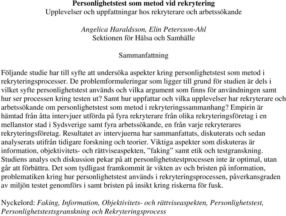 De problemformuleringar som ligger till grund för studien är dels i vilket syfte personlighetstest används och vilka argument som finns för användningen samt hur ser processen kring testen ut?