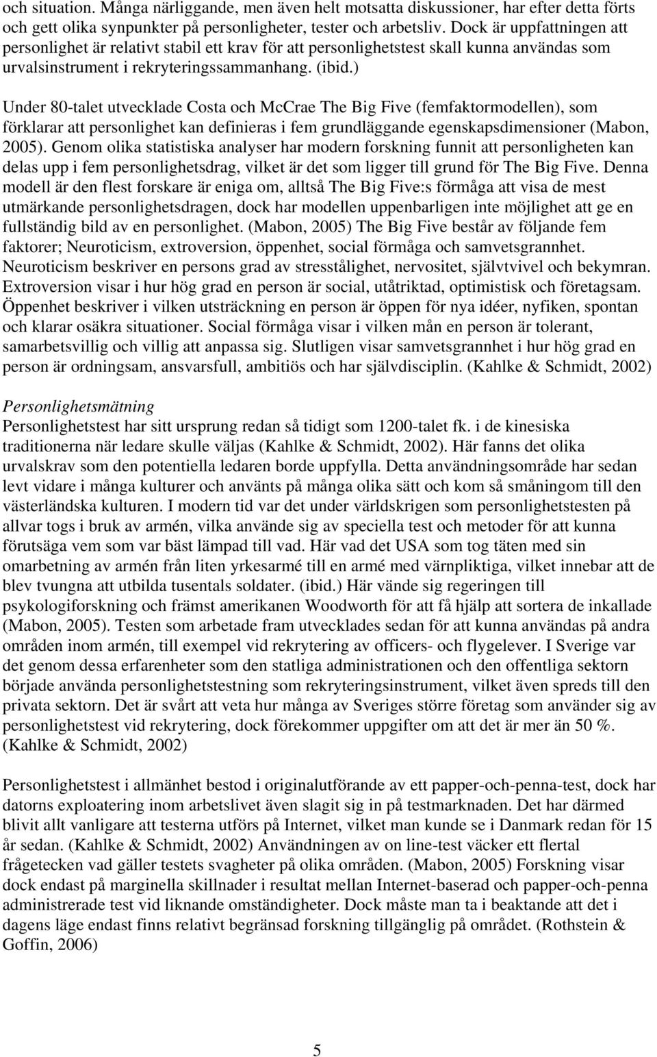 ) Under 80-talet utvecklade Costa och McCrae The Big Five (femfaktormodellen), som förklarar att personlighet kan definieras i fem grundläggande egenskapsdimensioner (Mabon, 2005).