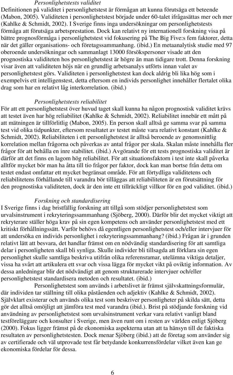 I Sverige finns inga undersökningar om personlighetstests förmåga att förutsäga arbetsprestation.