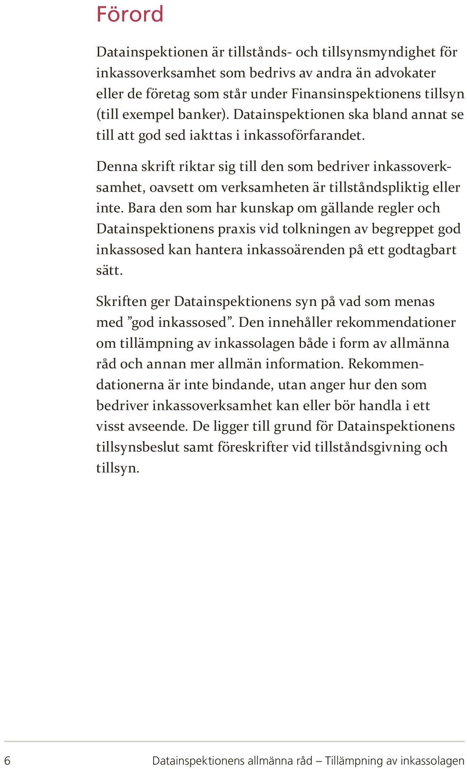 Denna skrift riktar sig till den som bedriver inkassoverksamhet, oavsett om verksamheten är tillståndspliktig eller inte.