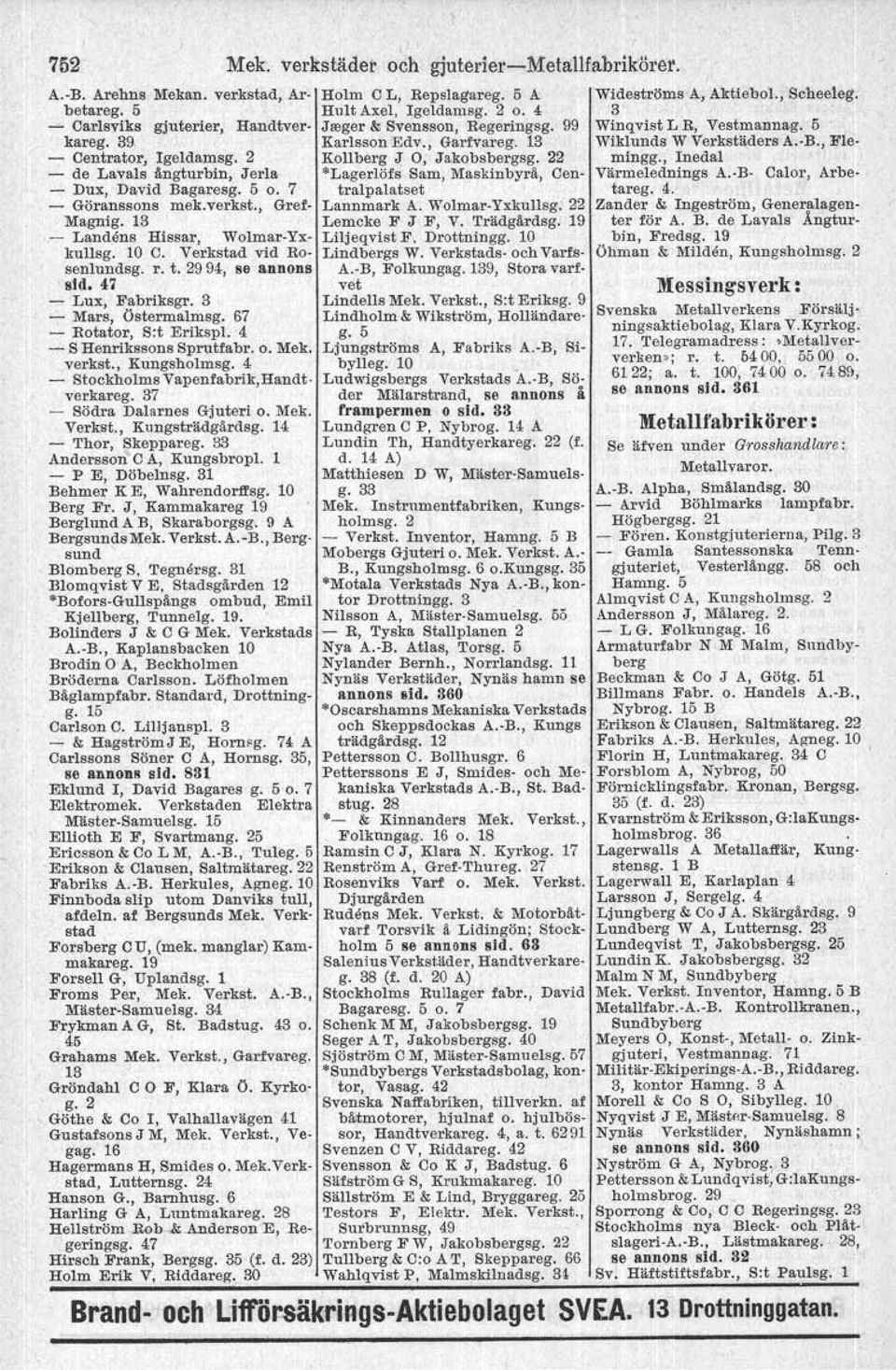 47 - Lux, Fabriksgr. 3 --;- Mars, Östermalmag. 67 - Rotator, Sot Eriksp!. 4 - S Henrikssons Sprutfabr. o. Mek. verkst., Kungsholmsg. 4 - Stockholms Vapenfabrik, Handtverkareg.