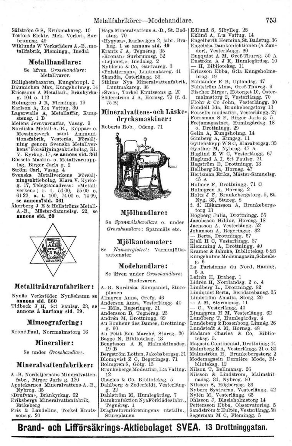 30 Lagerwalls A, l\'ietallaffär, Kungstensg. 1 B Melens Jernvaruaffär, Vasag. 9 Nordiska Metall-A.-B., Koppar- o.