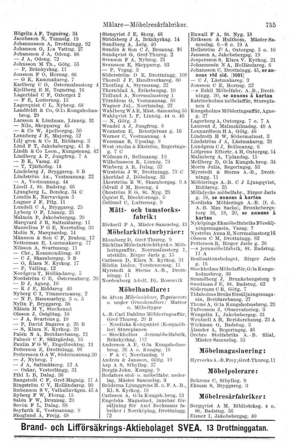 68 Landfeldt & Co, G:b Kungsholmsbrog. 29 Larsson & Lindman, Linneg. 31 - Nils, Skeppareg 45 - & Co W, Apelbergsg. 50 Lennberg J E, Majorsg. 12 Ltlj-gren & Co H, Riddareg. 3 Lind P T, Jakobsbergsg.