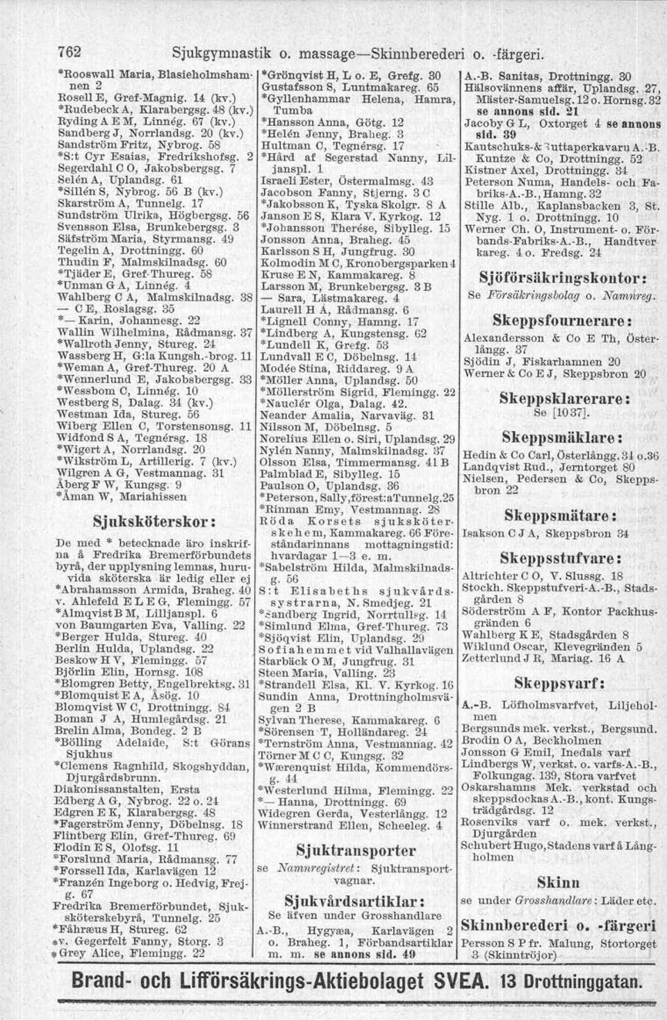 ) Skarström A, Tunnelg. 17 Sundström Ulrika, Högbergsg. 56 Svensson Elsa, Brunkebergsg. 3 Säfström Maria, Styrmansg. 49 Tegelin A, Drottningg. 60 Thudin F, Malmsktlnadsg. 60 *Tjäder E, Gref Thureg.