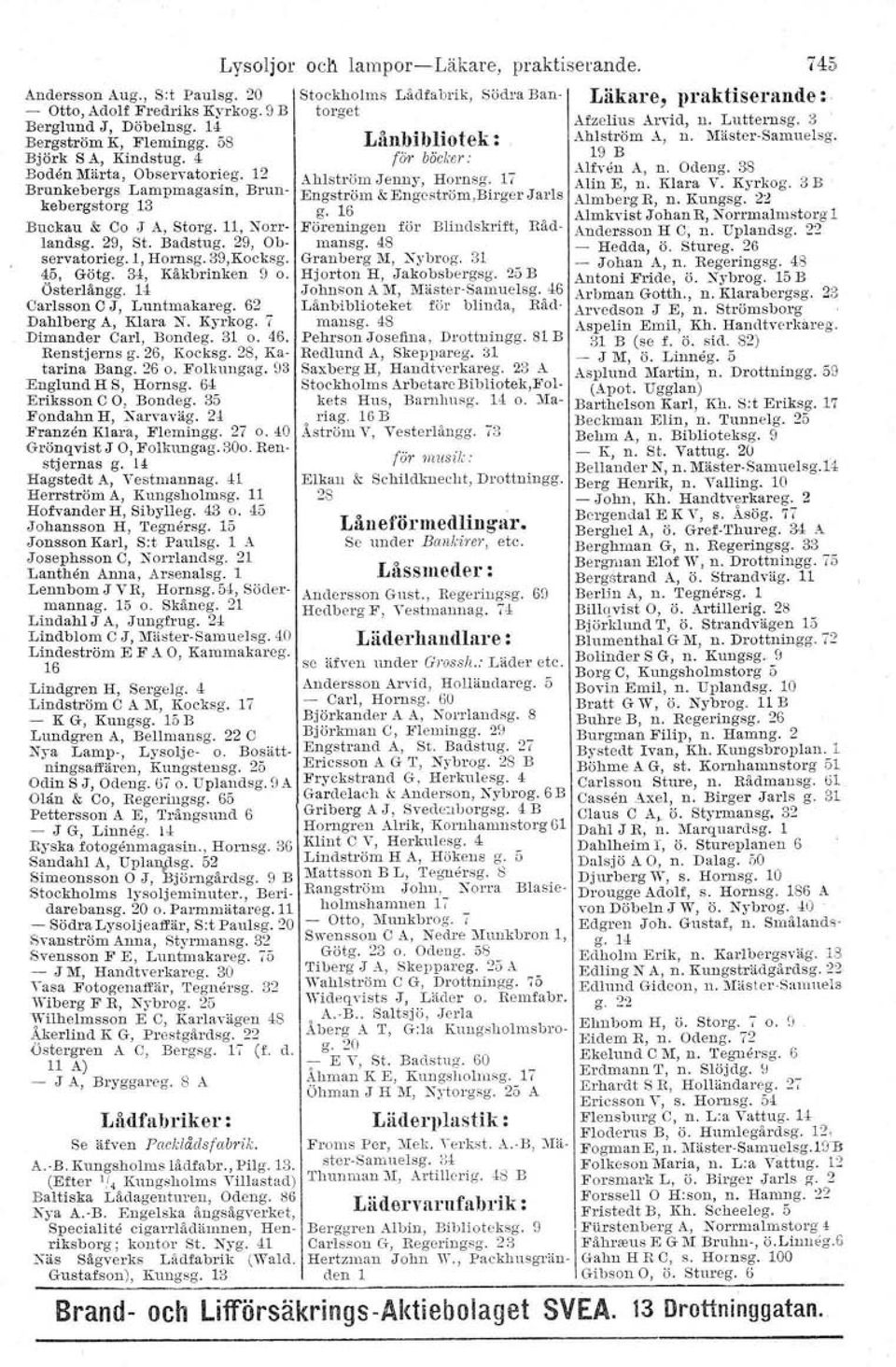 12 Ahlsfa-öm Jenuy, Hornsg. 17 Alfven A, n. Odeng. 38 3 Brunkebergs Lampmagastn, Brun- Alin E, n. Klara V. Kyrkog. - B 13 '--' Engström & Engeström.Btrger Jarls AlmbergR, n. Kungsg. 22 kebergstorg g.