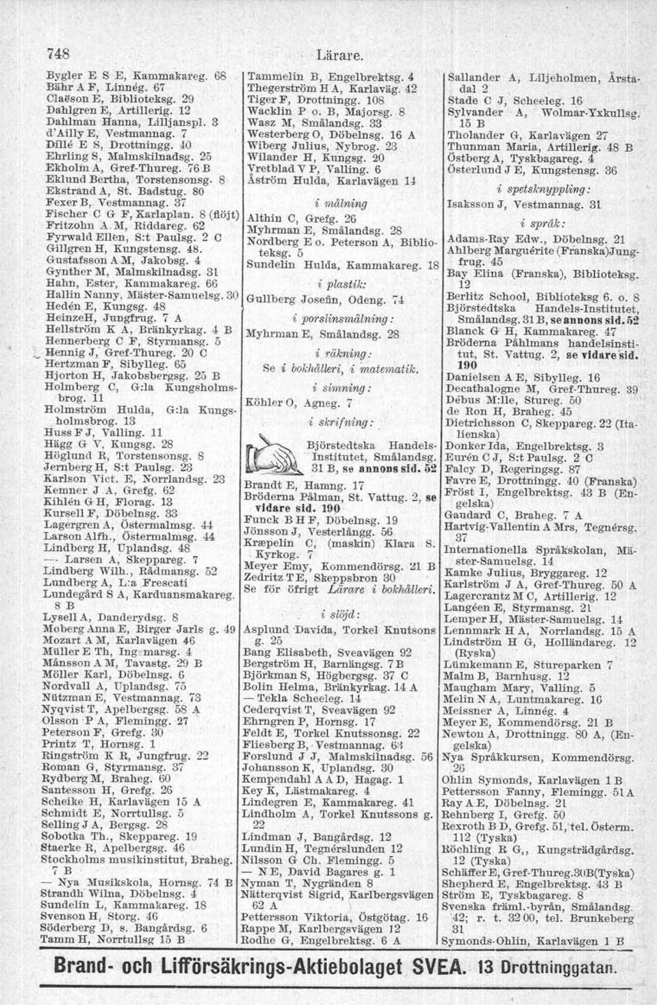 8 (flöjt) Fritzohn A:M, Riddareg. 62 Fyrwald EII~n, Sot Paulsg. 2 C Gfflgren H, Kungstensg. 48. Gustafsson AM, Jakobsg. 4 Gynther M, Malmskilnadsg. 31 Habn) Ester, Kammakareg.