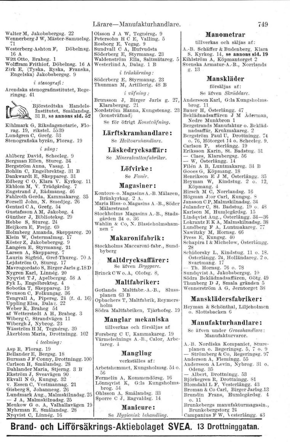 02 Kihlmark G, Riksdagsnotarie, Florag. 19, rikstel. 5639 Lundgren C, Grefg. 53 St.enografiska byrån, Florag. 19 i sång: Ahlberg David, Scheeleg. 9 Bergman Ellen, Stureg. 34 Bergström Anna, Vasag.