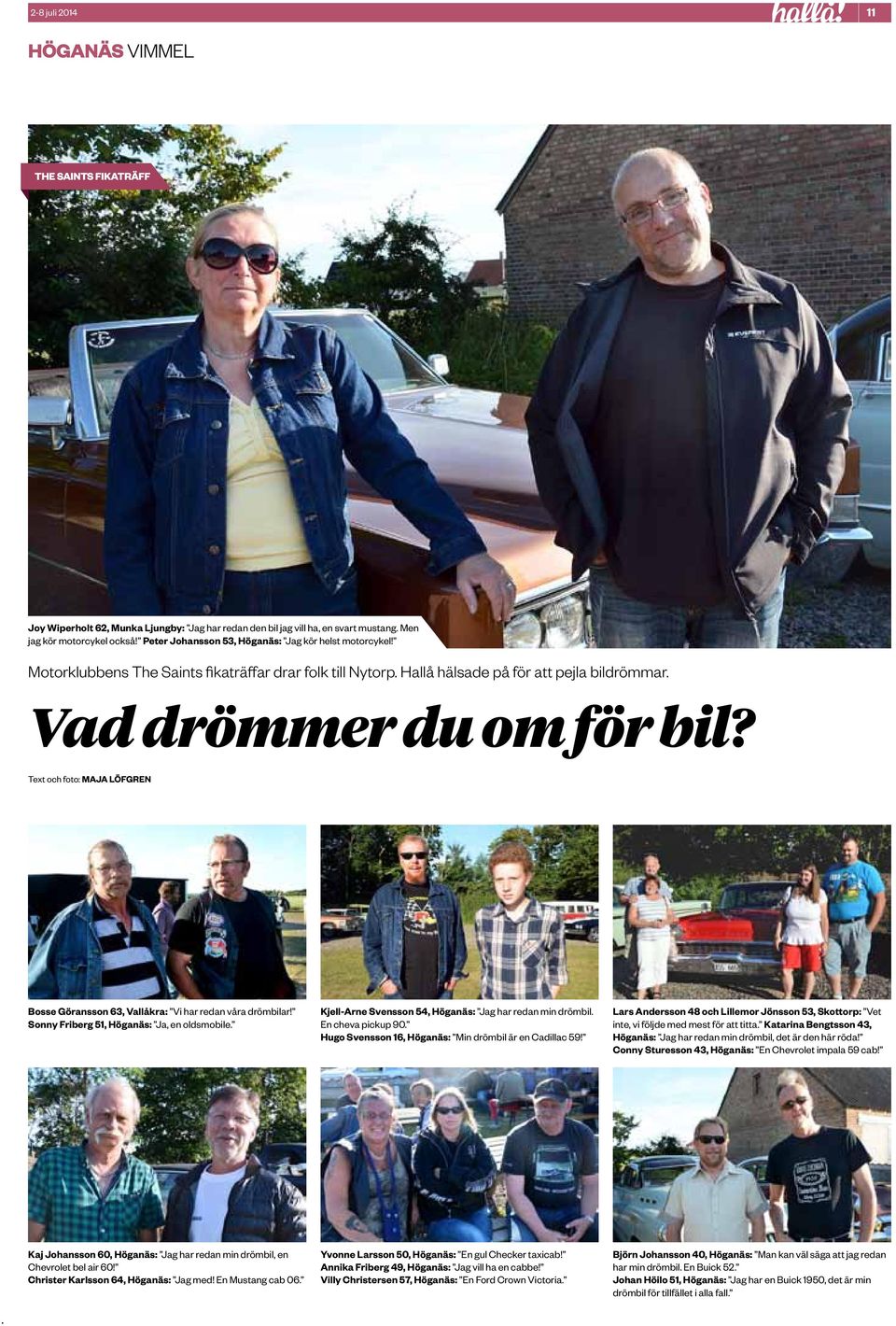 Text och foto: Maja Löfgren Bosse Göransson 63, Vallåkra: Vi har redan våra drömbilar!