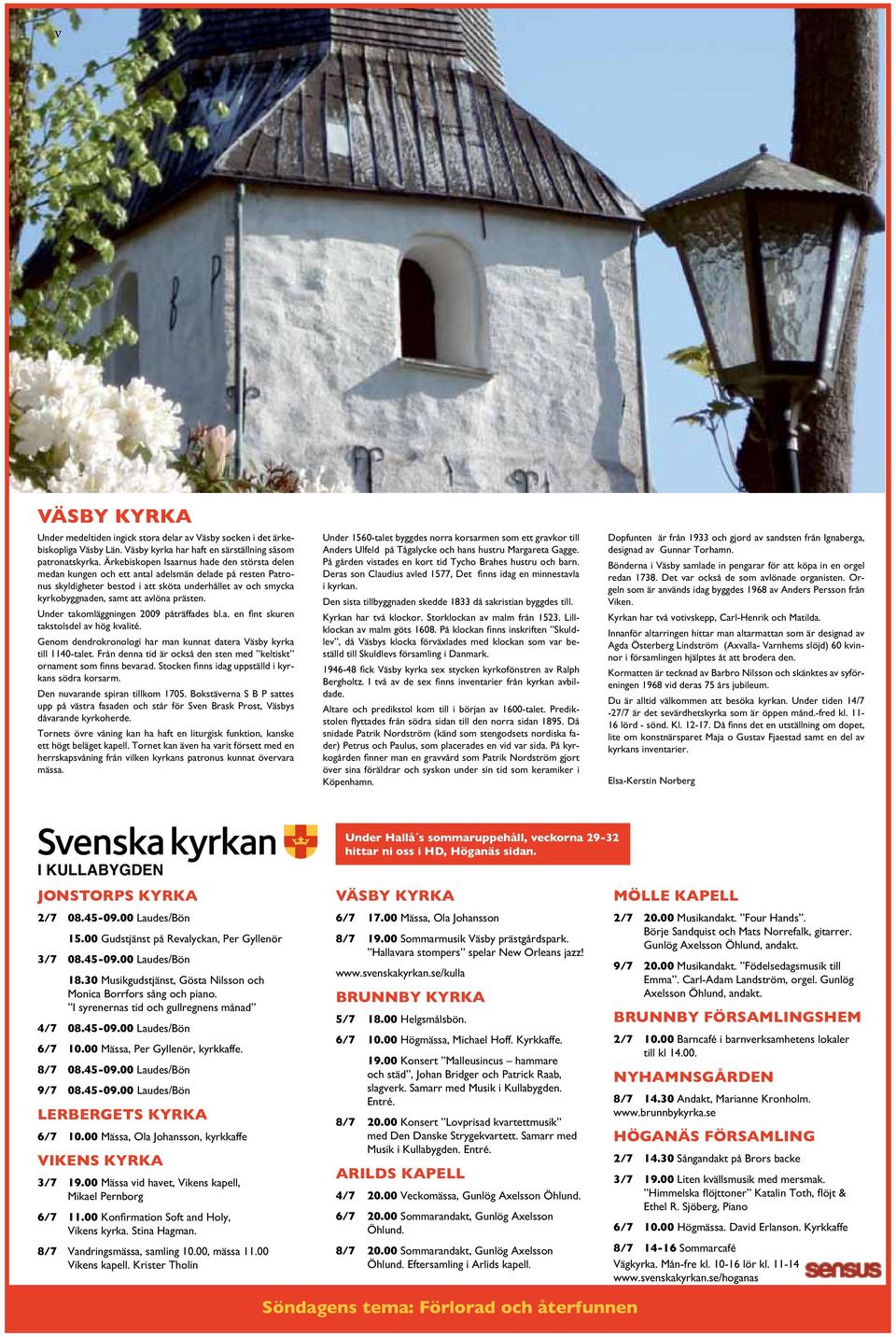 bla en fi nt skuren takstolsdel av hög kvalité Genom dendrokronologi har man kunnat datera Väsby kyrka till 1140-talet Från denna tid är också den sten med keltiskt ornament som fi nns bevarad