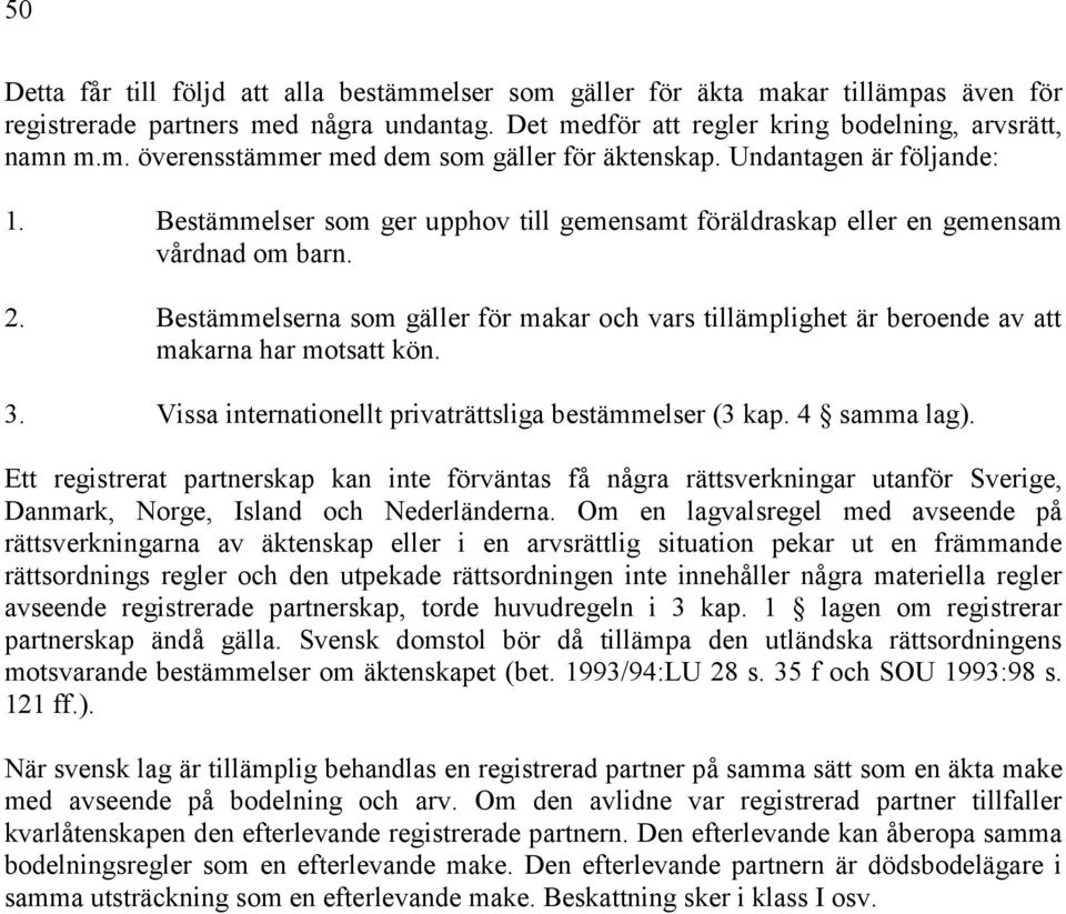 Bestämmelserna som gäller för makar och vars tillämplighet är beroende av att makarna har motsatt kön. 3. Vissa internationellt privaträttsliga bestämmelser (3 kap. 4 samma lag).