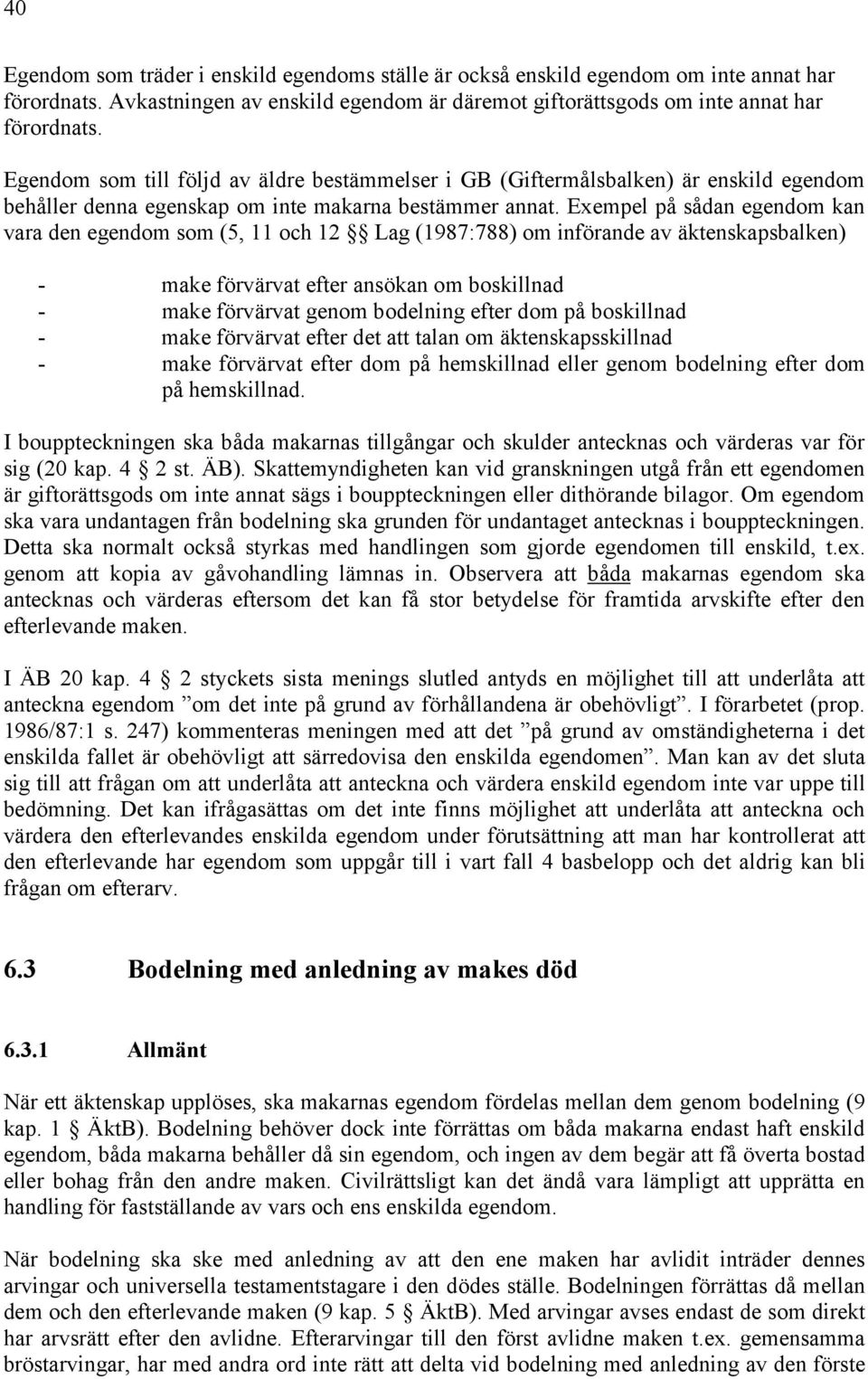 Exempel på sådan egendom kan vara den egendom som (5, 11 och 12 Lag (1987:788) om införande av äktenskapsbalken) - make förvärvat efter ansökan om boskillnad - make förvärvat genom bodelning efter