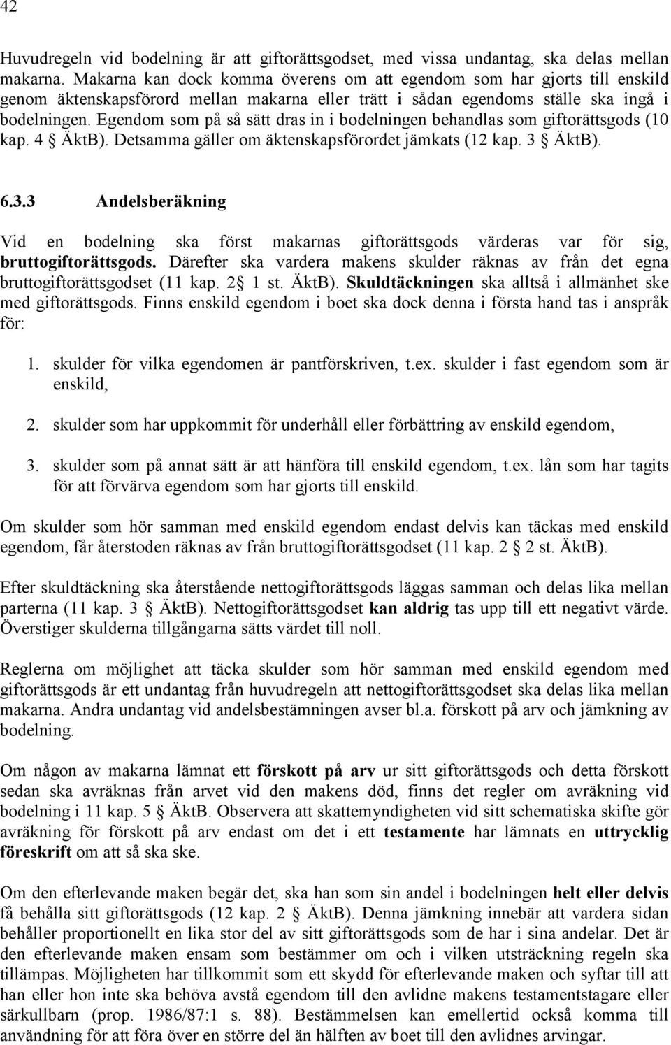 Egendom som på så sätt dras in i bodelningen behandlas som giftorättsgods (10 kap. 4 ÄktB). Detsamma gäller om äktenskapsförordet jämkats (12 kap. 3 