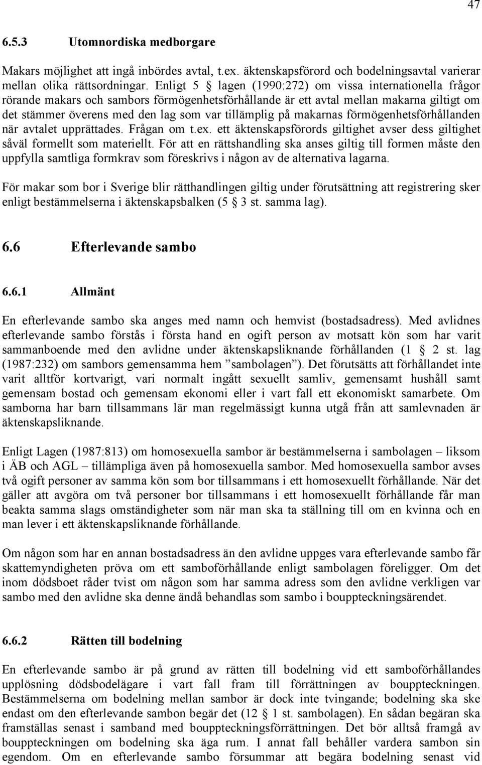 på makarnas förmögenhetsförhållanden när avtalet upprättades. Frågan om t.ex. ett äktenskapsförords giltighet avser dess giltighet såväl formellt som materiellt.