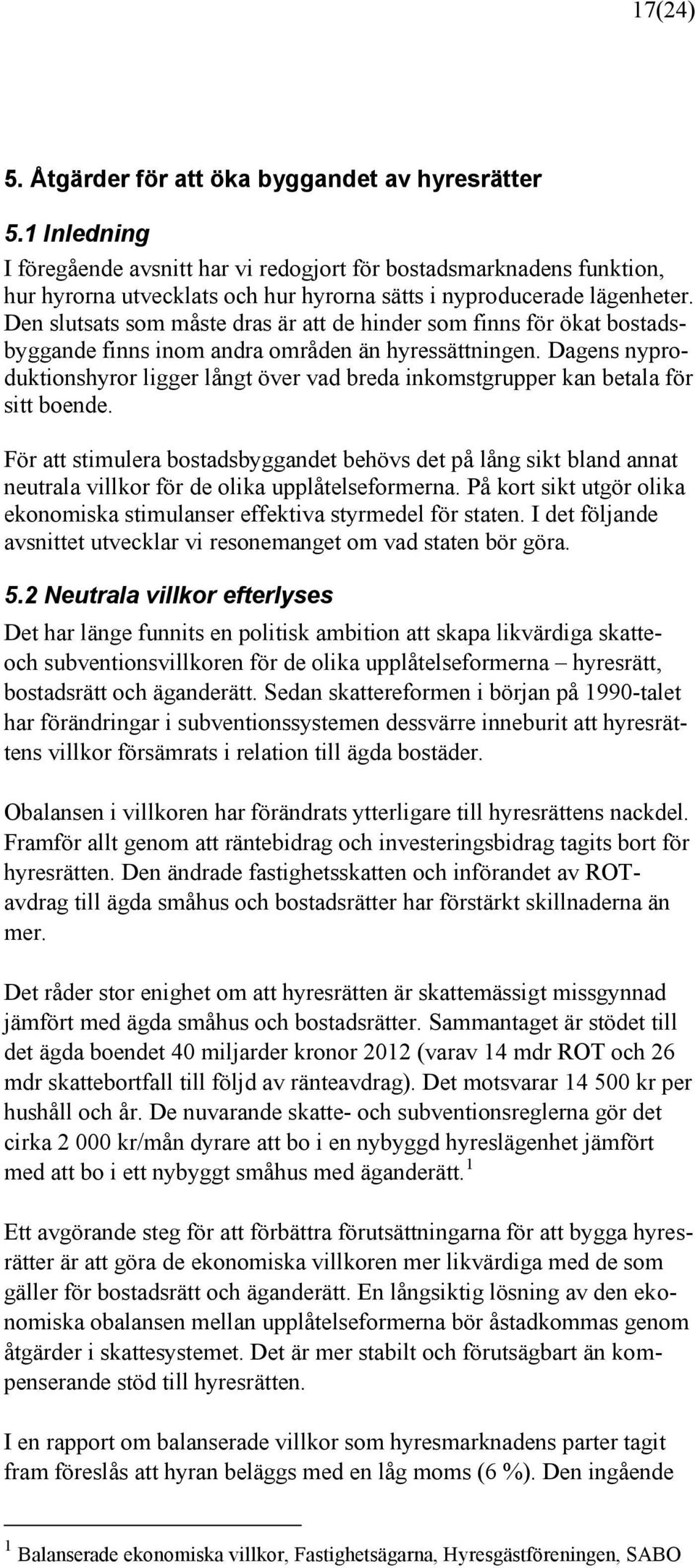 Den slutsats som måste dras är att de hinder som finns för ökat bostadsbyggande finns inom andra områden än hyressättningen.