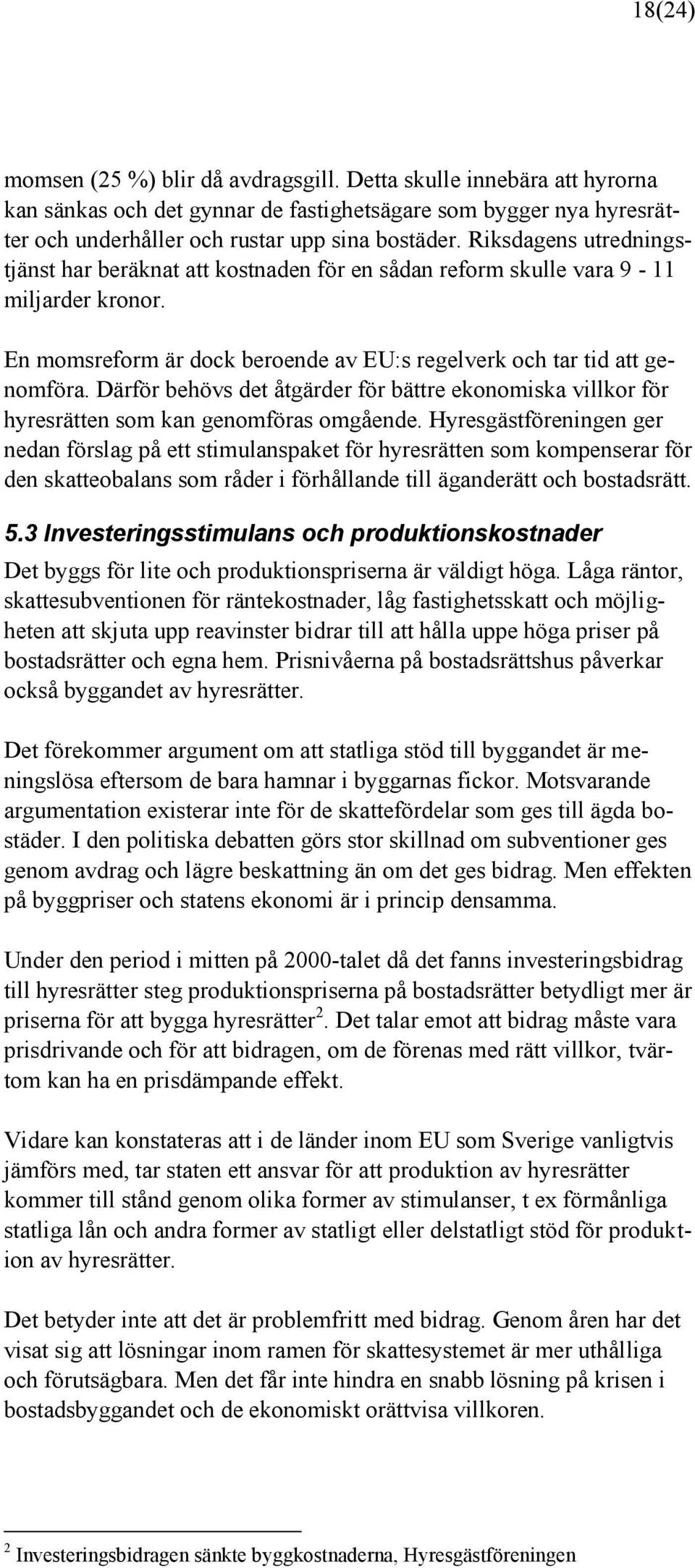 Därför behövs det åtgärder för bättre ekonomiska villkor för hyresrätten som kan genomföras omgående.