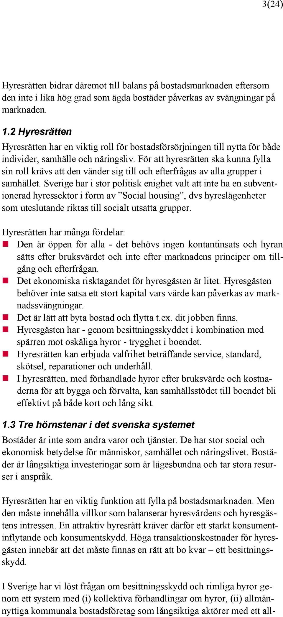 För att hyresrätten ska kunna fylla sin roll krävs att den vänder sig till och efterfrågas av alla grupper i samhället.