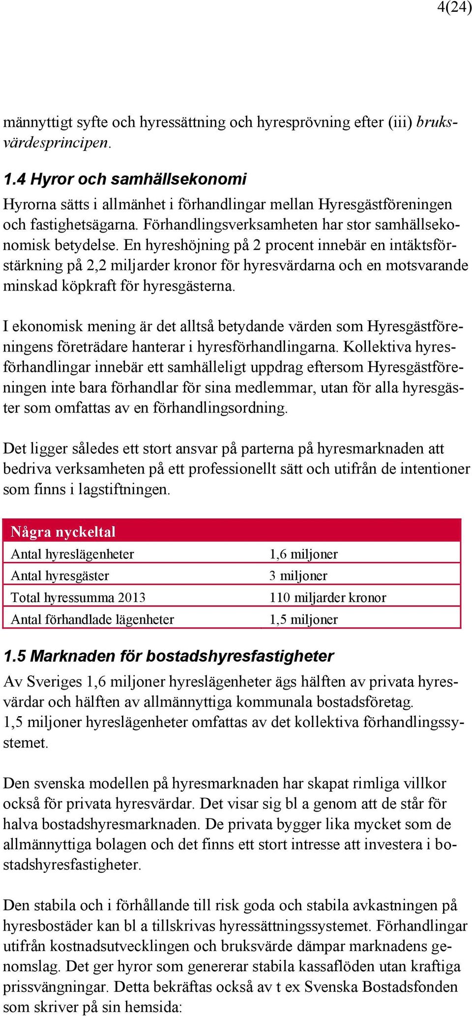 En hyreshöjning på 2 procent innebär en intäktsförstärkning på 2,2 miljarder kronor för hyresvärdarna och en motsvarande minskad köpkraft för hyresgästerna.