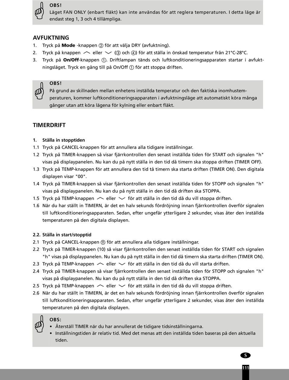 Driftlampan tänds och luftkonditioneringsapparaten startar i avfuktningsläget. Tryck en gång till på On/Off för att stoppa driften. OBS!