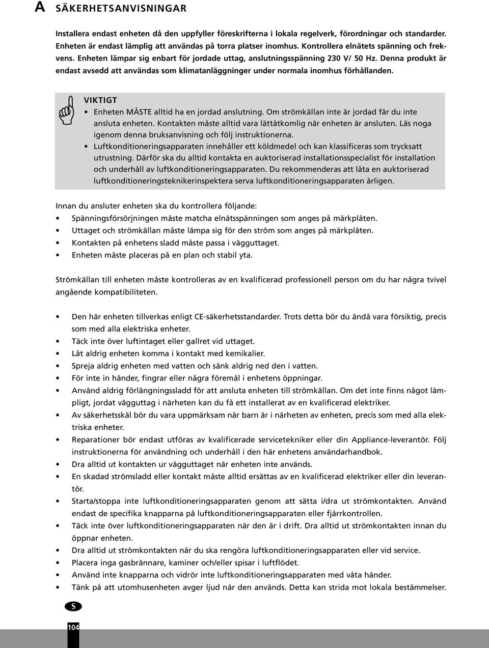 Denna produkt är endast avsedd att användas som klimatanläggninger under normala inomhus förhållanden. VIKTIGT Enheten MÅSTE alltid ha en jordad anslutning.