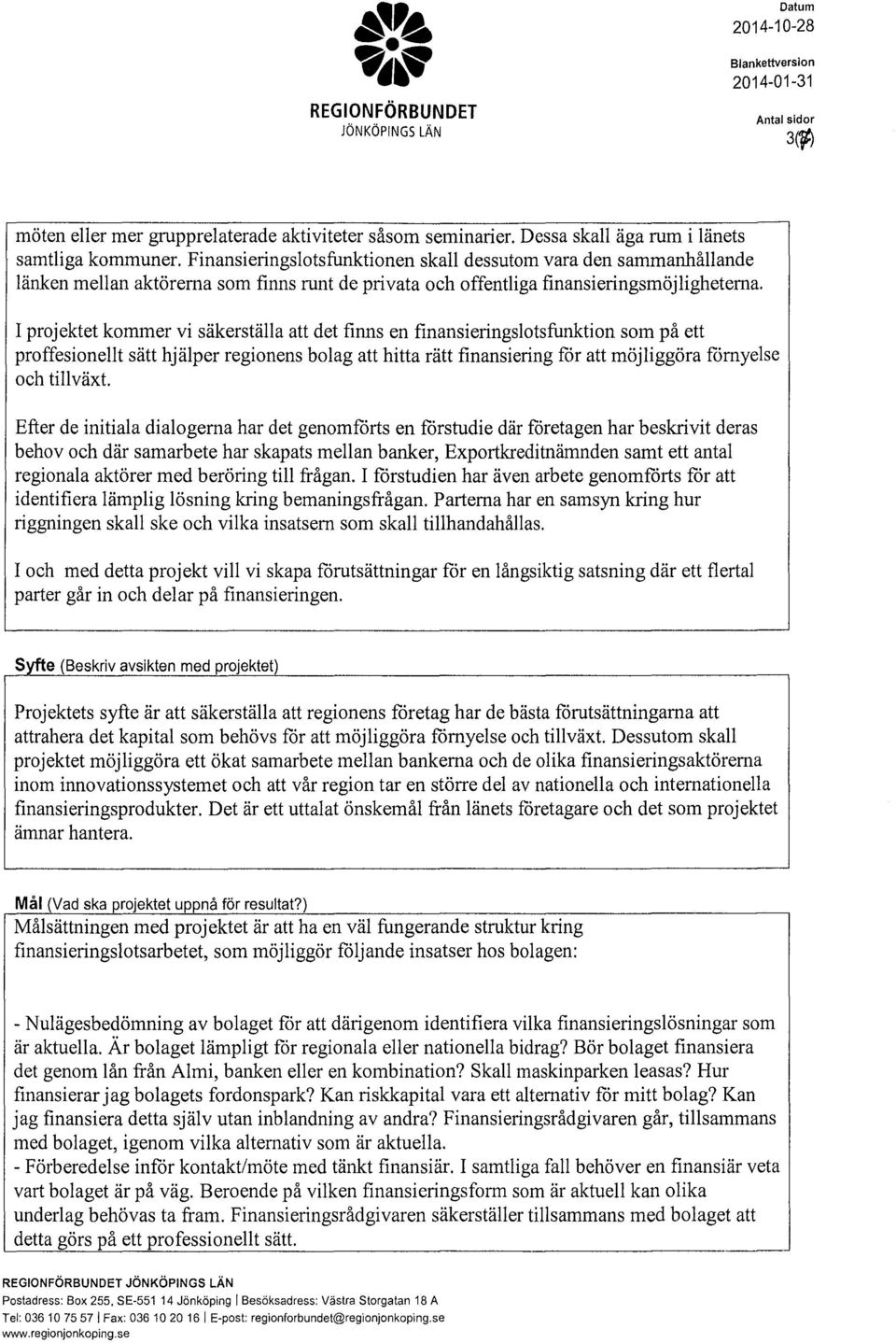 I prjektet kmmer vi säkerställa att det finns en finansieringsltsfunktin sm på ett prffesinellt sätt hjälper reginens blag att hitta rätt finansiering får att möjliggöra f6myelse ch tillväxt.