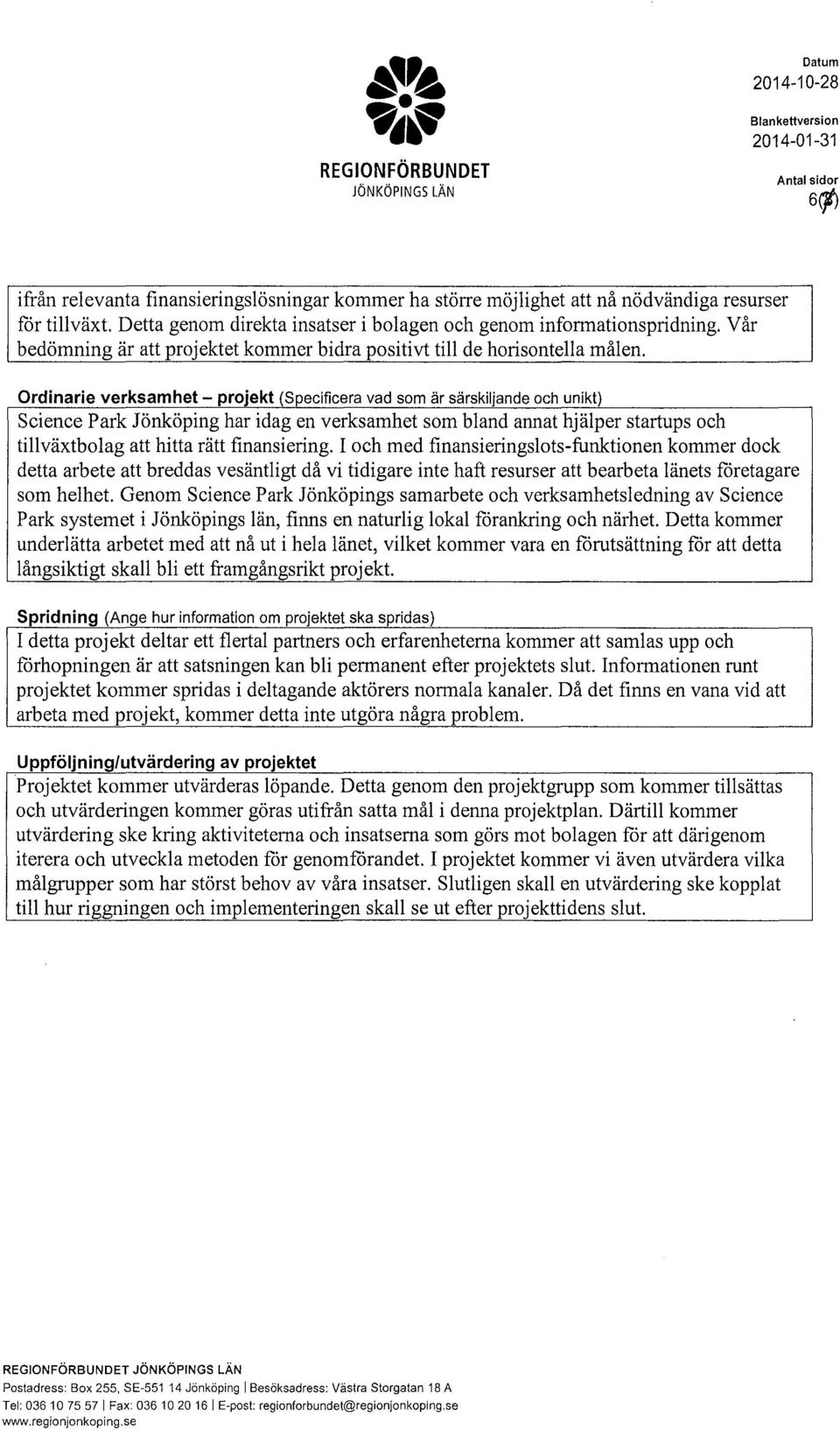 Ordinarie verksamhet- prjekt (Specificera vad sm är särskiljande ch unikt) Science Park Jönköping har idag en verksamhet sm bland annat hjälper startups ch tillväxtblag att hitta rätt finansiering.