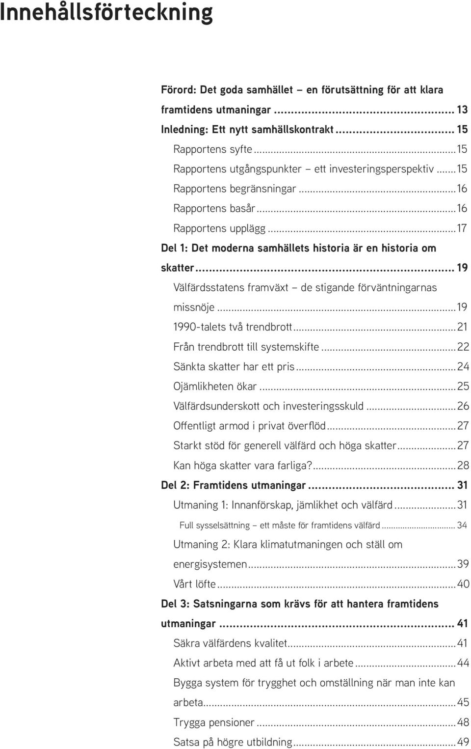 ..17 Del 1: Det moderna samhällets historia är en historia om skatter... 19 Välfärdsstatens framväxt de stigande förväntningarnas missnöje...19 1990-talets två trendbrott.