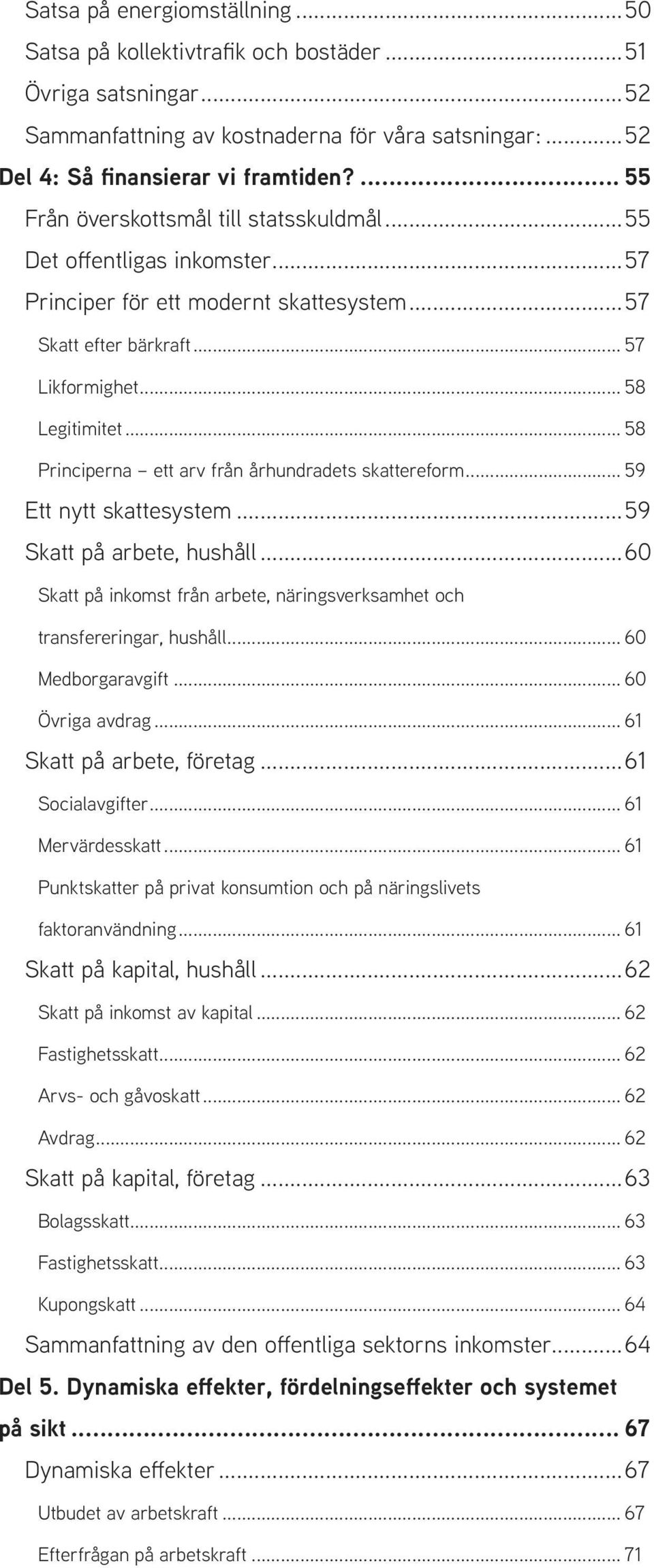 .. 58 Principerna ett arv från århundradets skattereform... 59 Ett nytt skattesystem...59 Skatt på arbete, hushåll...60 Skatt på inkomst från arbete, näringsverksamhet och transfereringar, hushåll.