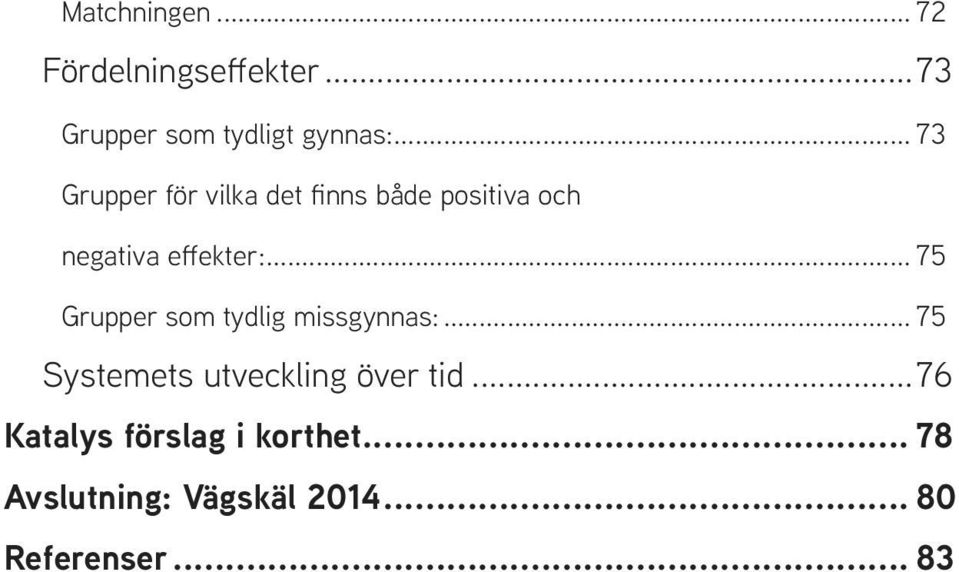 .. 75 Grupper som tydlig missgynnas:... 75 Systemets utveckling över tid.