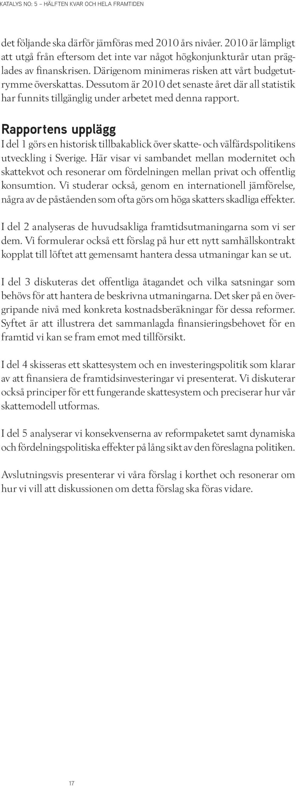 Rapportens upplägg I del 1 görs en historisk tillbakablick över skatte- och välfärdspolitikens utveckling i Sverige.