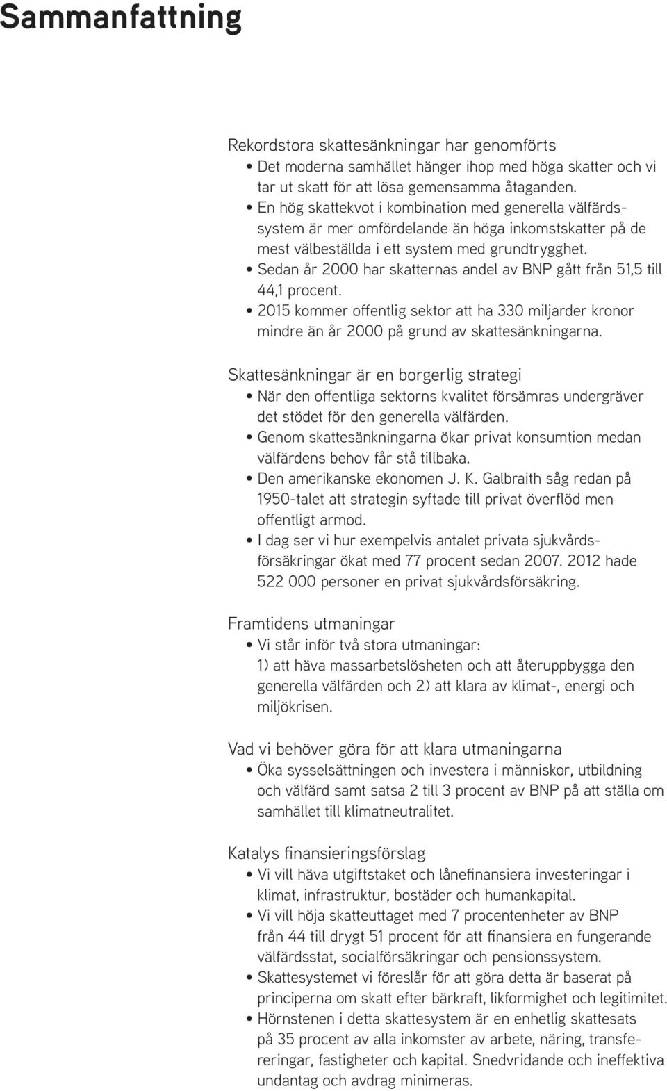 Sedan år 2000 har skatternas andel av BNP gått från 51,5 till 44,1 procent. 2015 kommer offentlig sektor att ha 330 miljarder kronor mindre än år 2000 på grund av skattesänkningarna.