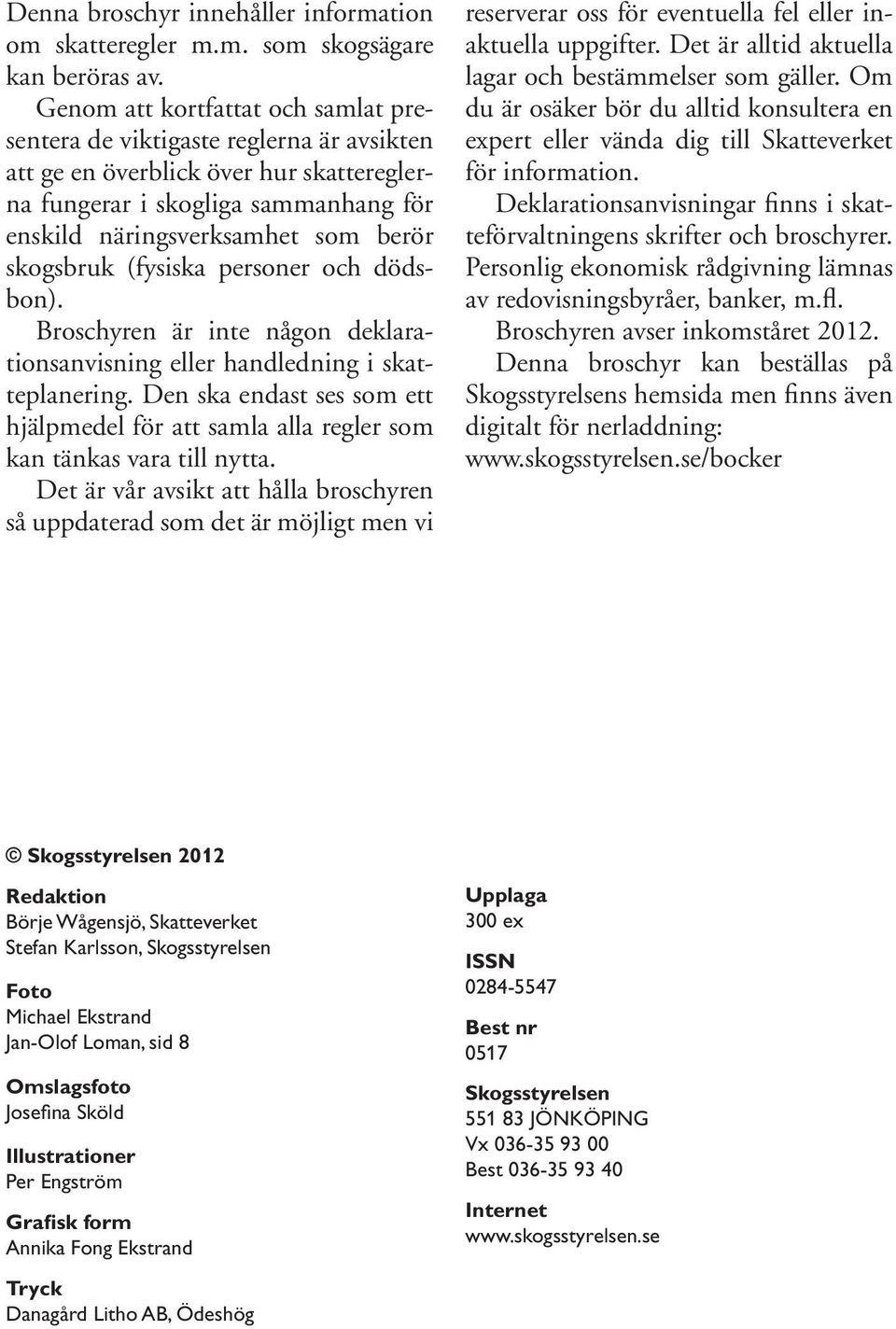 skogsbruk (fysiska personer och dödsbon). Broschyren är inte någon deklarationsanvisning eller handledning i skatteplanering.