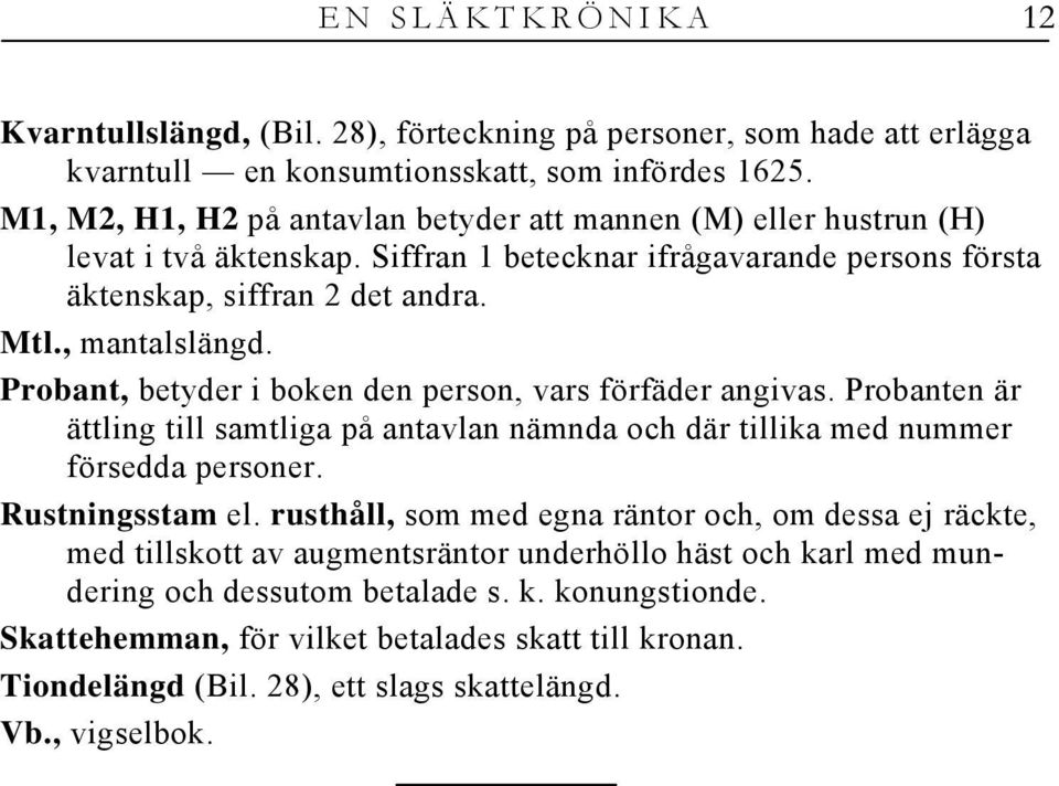 Probant, betyder i boken den person, vars förfäder angivas. Probanten är ättling till samtliga på antavlan nämnda och där tillika med nummer försedda personer. Rustningsstam el.