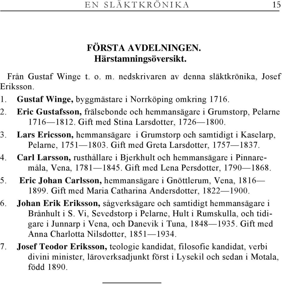 Lars Ericsson, hemmansägare i Grumstorp och samtidigt i Kaselarp, Pelarne, 1751 1803. Gift med Greta Larsdotter, 1757 1837. 4.