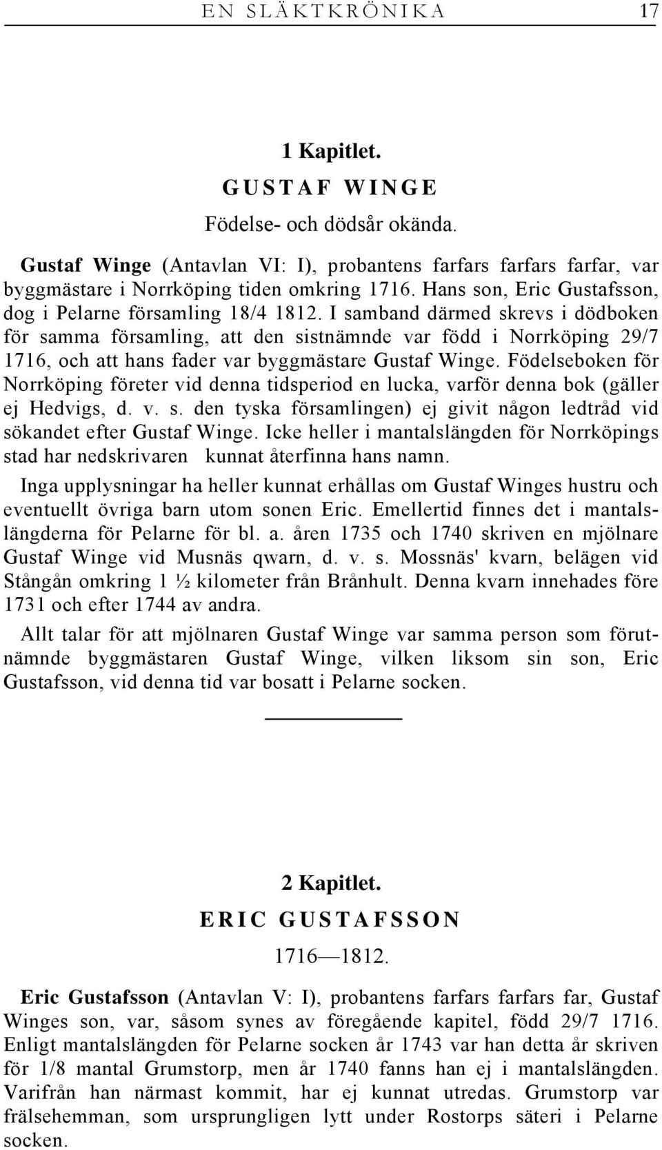 I samband därmed skrevs i dödboken för samma församling, att den sistnämnde var född i Norrköping 29/7 1716, och att hans fader var byggmästare Gustaf Winge.