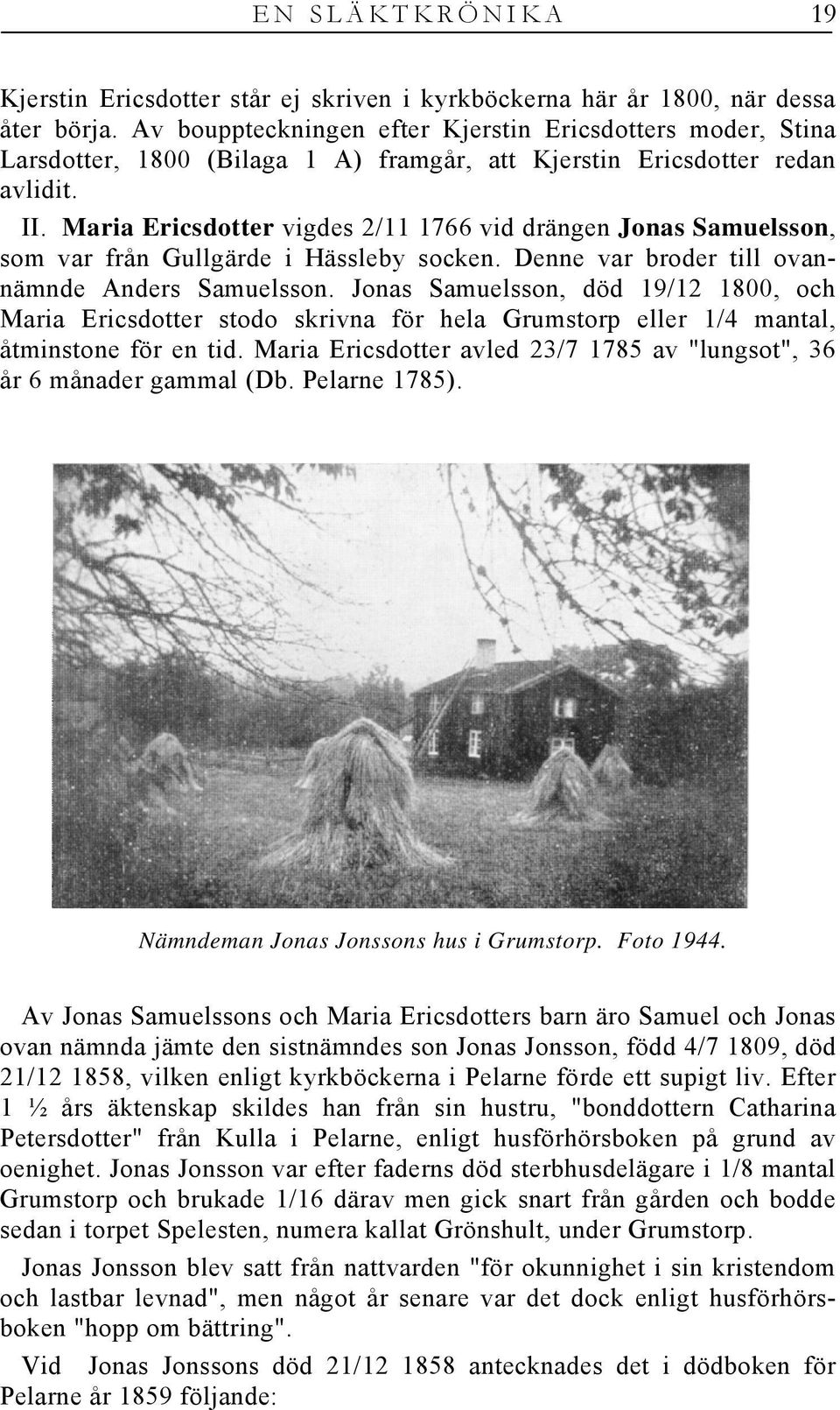 Maria Ericsdotter vigdes 2/11 1766 vid drängen Jonas Samuelsson, som var från Gullgärde i Hässleby socken. Denne var broder till ovannämnde Anders Samuelsson.