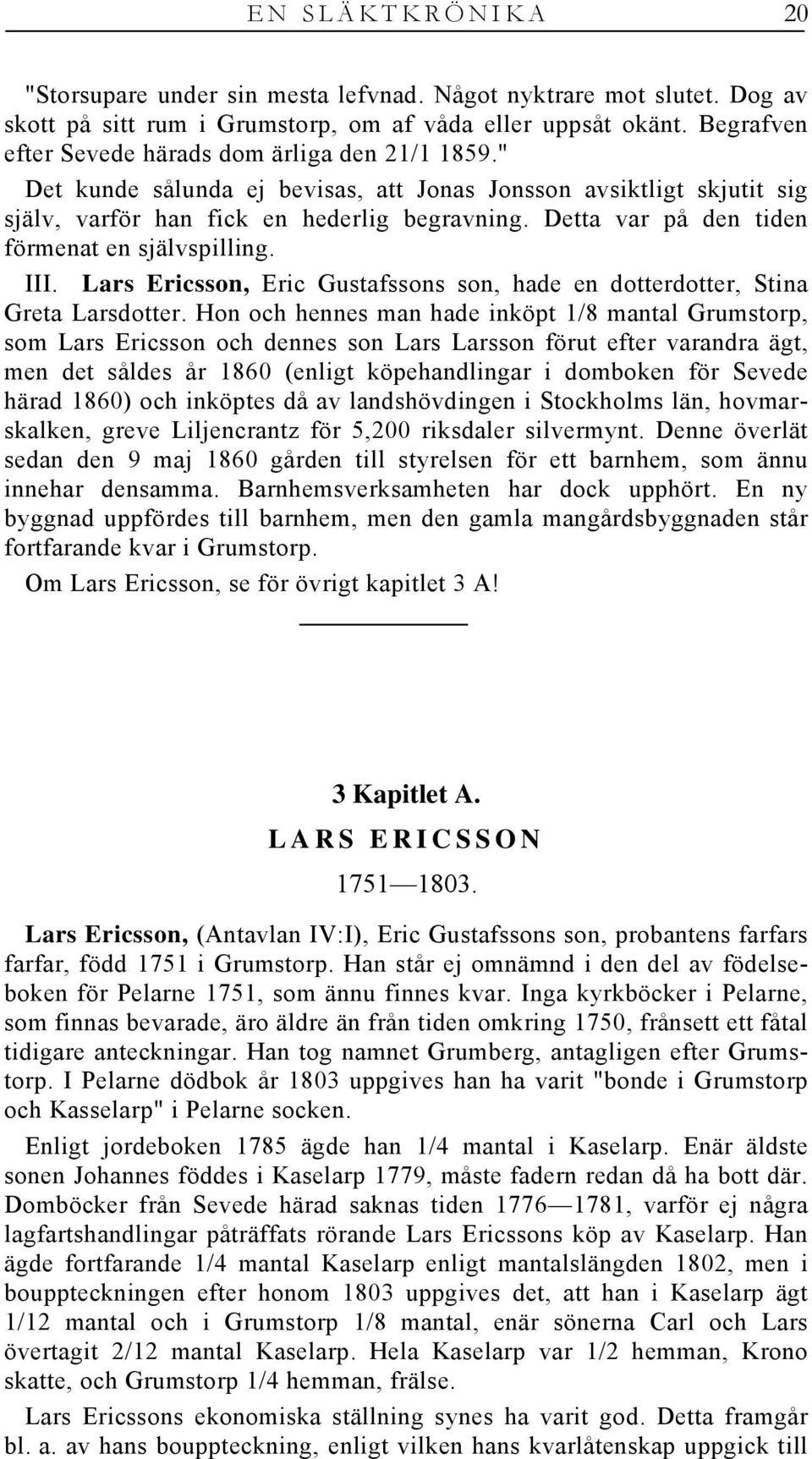 Detta var på den tiden förmenat en självspilling. III. Lars Ericsson, Eric Gustafssons son, hade en dotterdotter, Stina Greta Larsdotter.