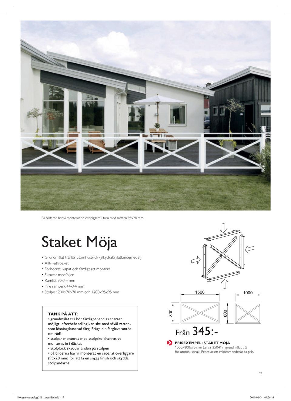 1200x70x70 mm och 1200x95x95 mm 1500 1000 Tänk på att: grundmålat trä bör färdigbehandlas snarast möjligt, efterbehandling kan ske med såväl vattensom lösningsbaserad färg.