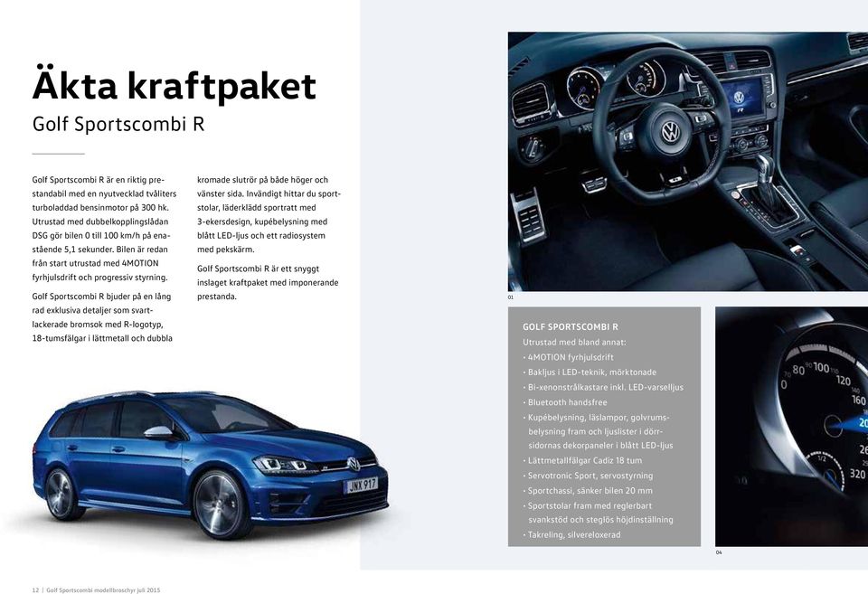 Golf Sports combi R bjuder på en lång rad exklusiva detaljer som svartlackerade bromsok med R-logotyp, 18-tumsfälgar i lätt metall och dubbla kromade slutrör på både höger och vänster sida.