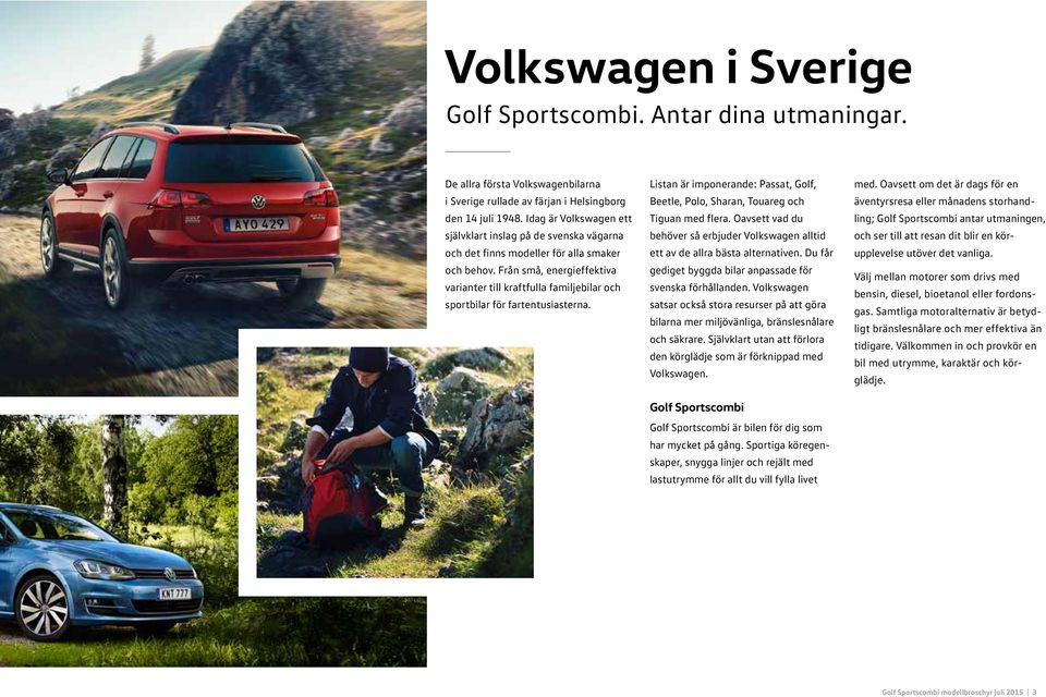 Från små, energieffektiva varianter till kraftfulla familjebilar och sportbilar för fartentusiasterna. Listan är imponerande: Passat, Golf, Beetle, Polo, Sharan, Touareg och Tiguan med flera.