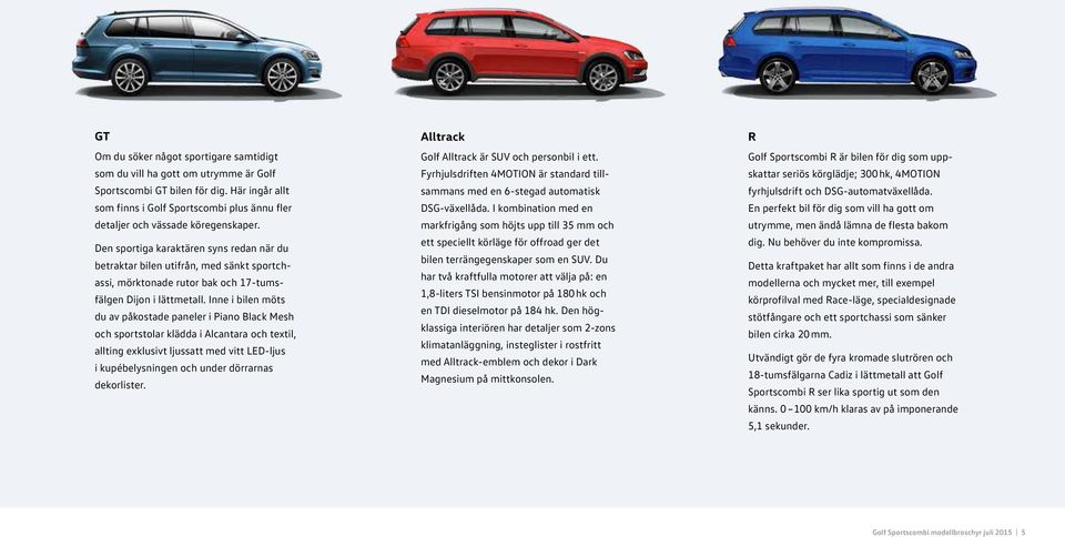 Den sportiga karaktären syns redan när du betraktar bilen utifrån, med sänkt sportchassi, mörk tonade rutor bak och 17-tumsfälgen Dijon i lättmetall.