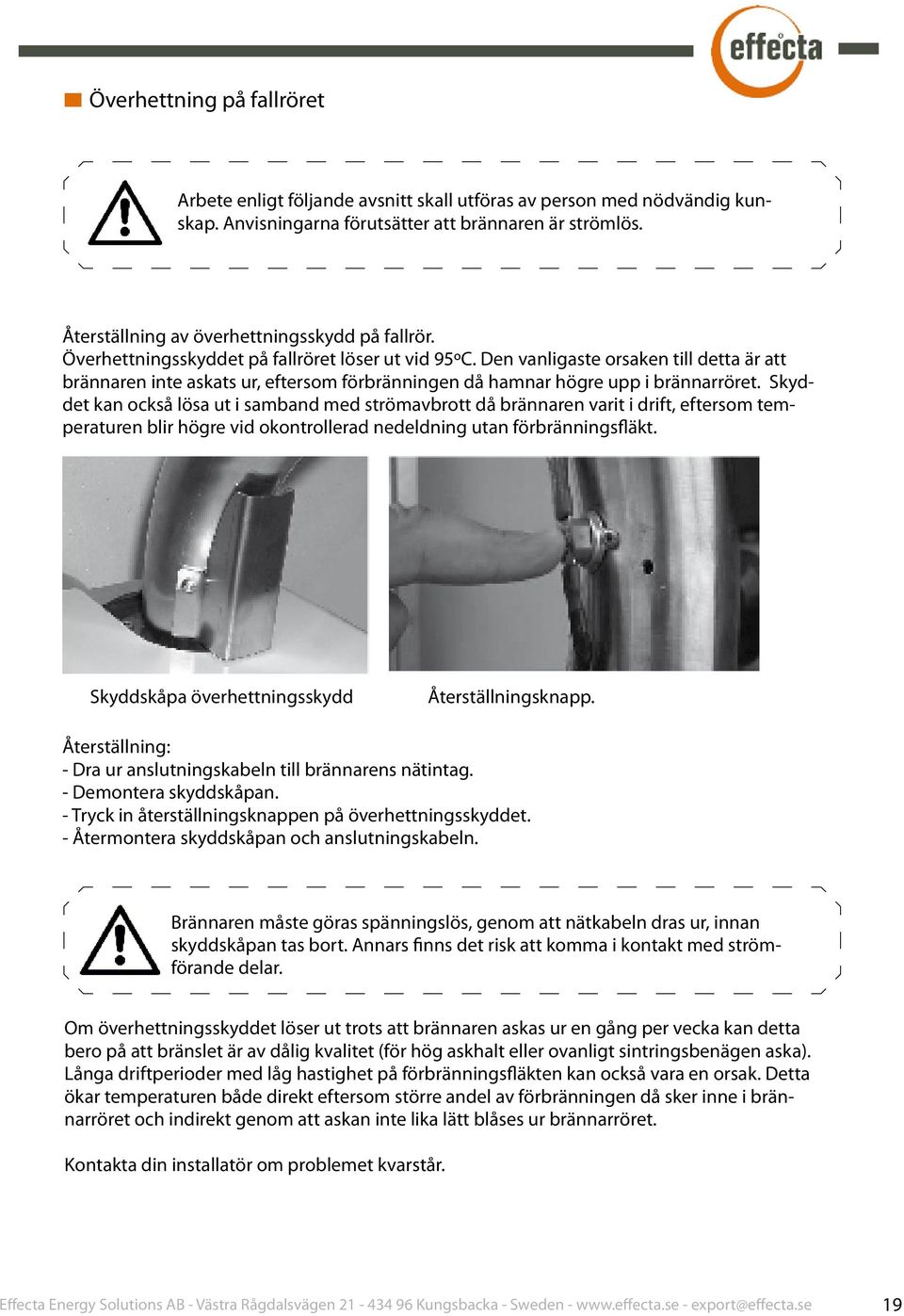 Den vanligaste orsaken till detta är att brännaren inte askats ur, eftersom förbränningen då hamnar högre upp i brännarröret.