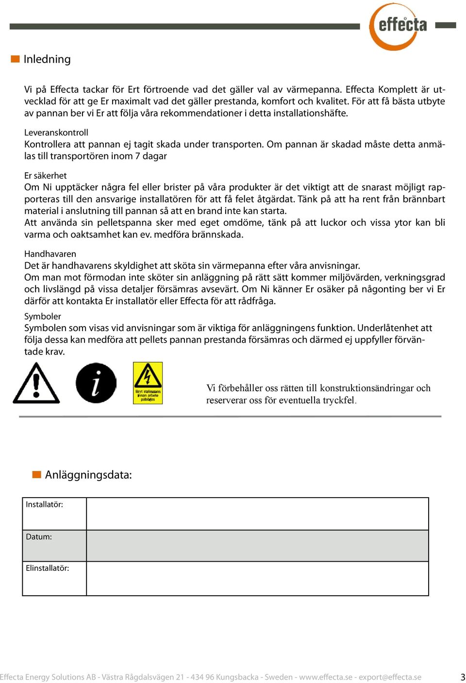 Om pannan är skadad måste detta anmälas till transportören inom 7 dagar Er säkerhet Om Ni upptäcker några fel eller brister på våra produkter är det viktigt att de snarast möjligt rapporteras till