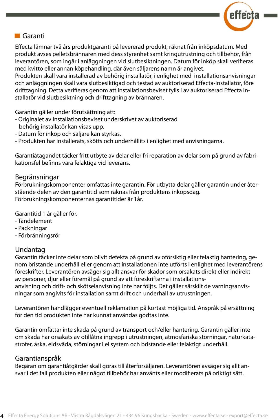 Datum för inköp skall verifieras med kvitto eller annan köpehandling, där även säljarens namn är angivet.