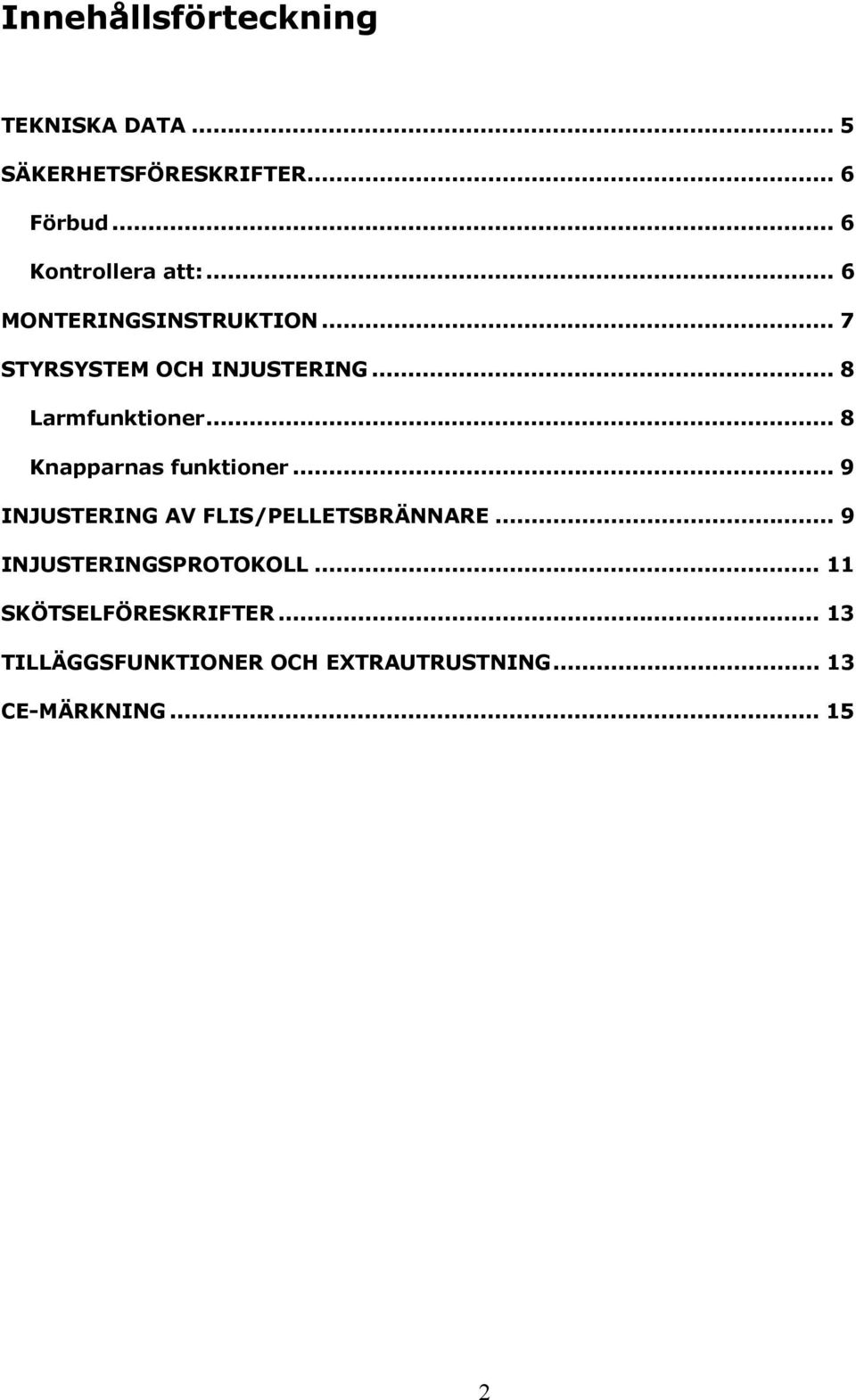 .. 8 Larmfunktioner... 8 Knapparnas funktioner... 9 INJUSTERING AV FLIS/PELLETSBRÄNNARE.