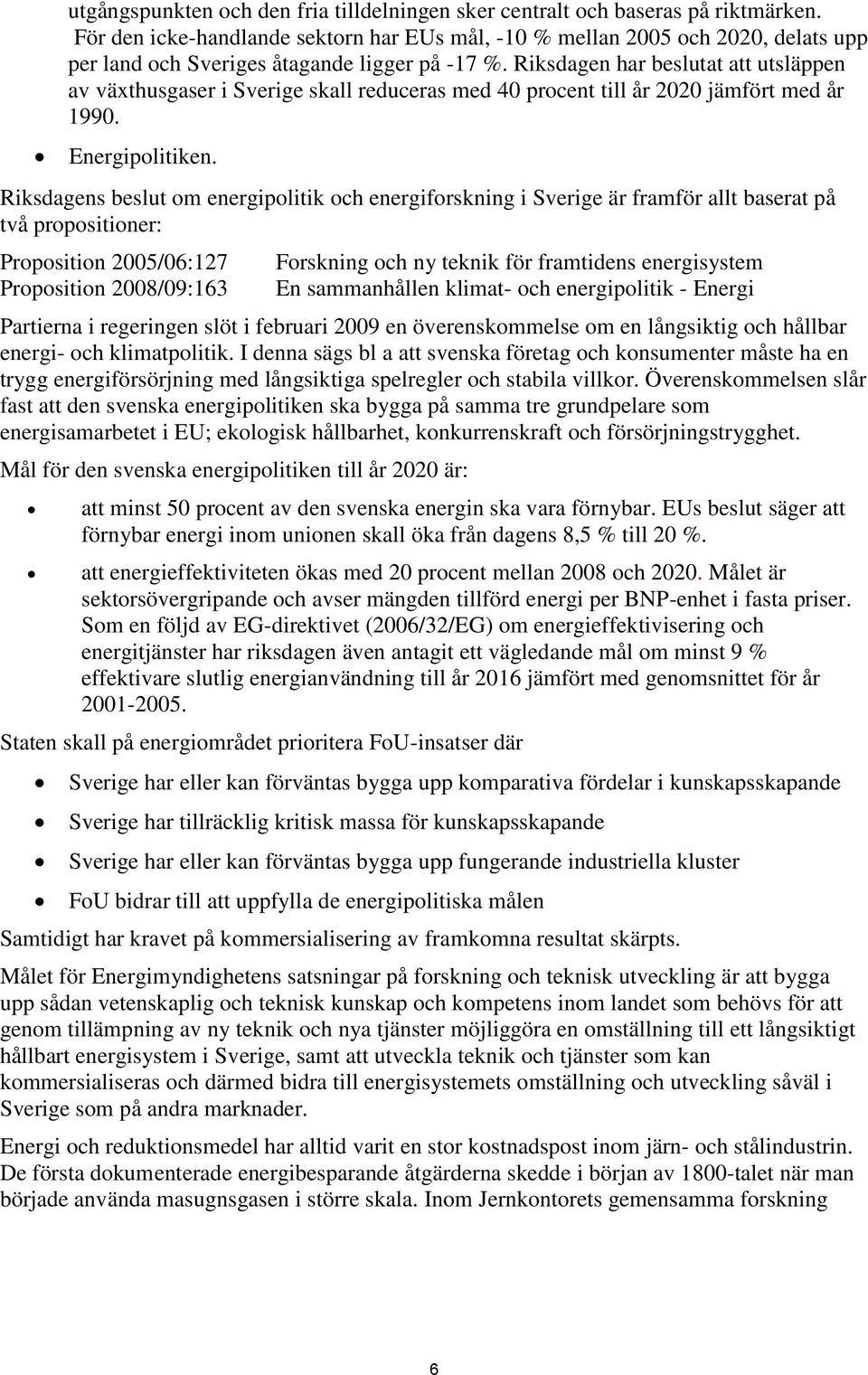 Riksdagen har beslutat att utsläppen av växthusgaser i Sverige skall reduceras med 40 procent till år 2020 jämfört med år 1990. Energipolitiken.