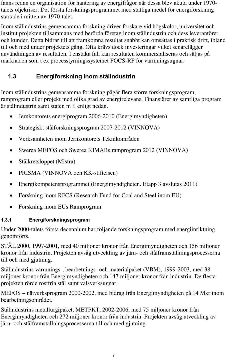 Inom stålindustrins gemensamma forskning driver forskare vid högskolor, universitet och institut projekten tillsammans med berörda företag inom stålindustrin och dess leverantörer och kunder.