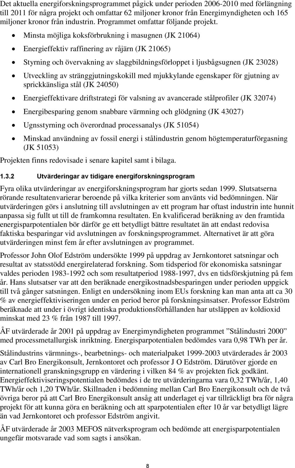 Minsta möjliga koksförbrukning i masugnen (JK 21064) Energieffektiv raffinering av råjärn (JK 21065) Styrning och övervakning av slaggbildningsförloppet i ljusbågsugnen (JK 23028) Utveckling av