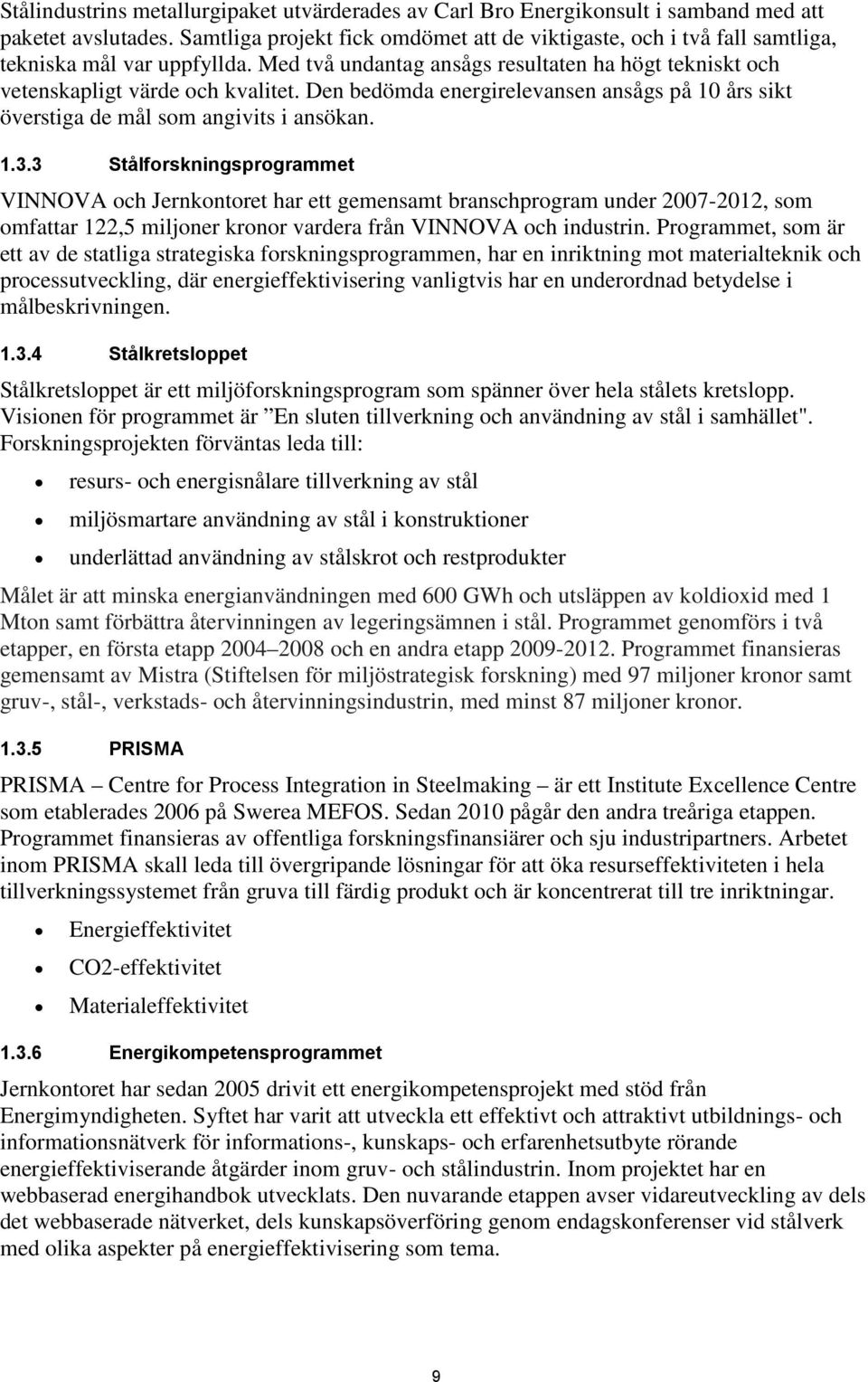 Den bedömda energirelevansen ansågs på 10 års sikt överstiga de mål som angivits i ansökan. 1.3.