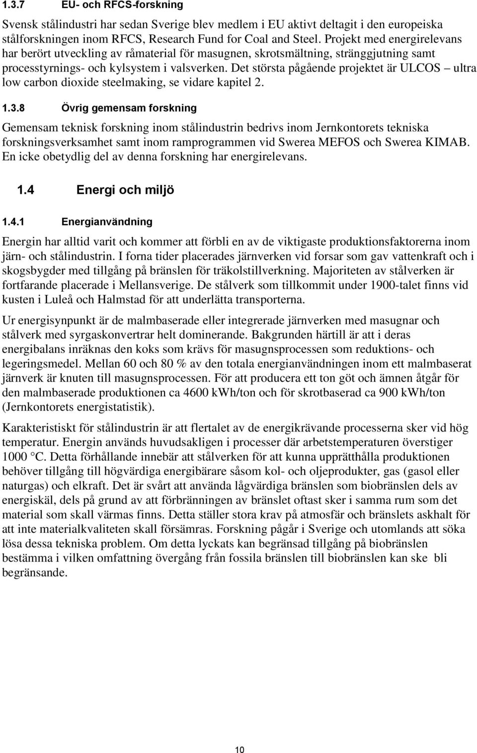 Det största pågående projektet är ULCOS ultra low carbon dioxide steelmaking, se vidare kapitel 2. 1.3.