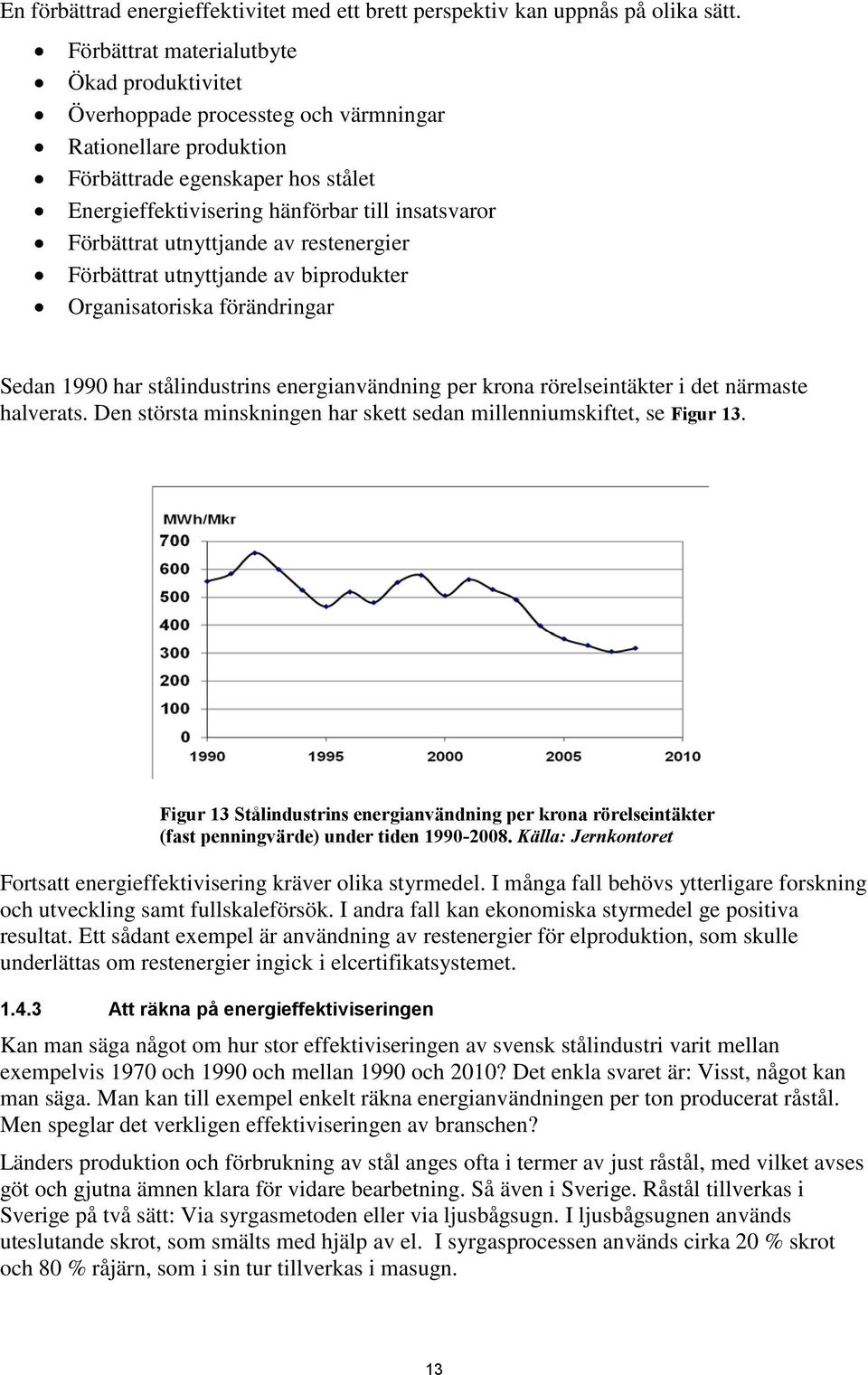 Förbättrat utnyttjande av restenergier Förbättrat utnyttjande av biprodukter Organisatoriska förändringar Sedan 1990 har stålindustrins energianvändning per krona rörelseintäkter i det närmaste